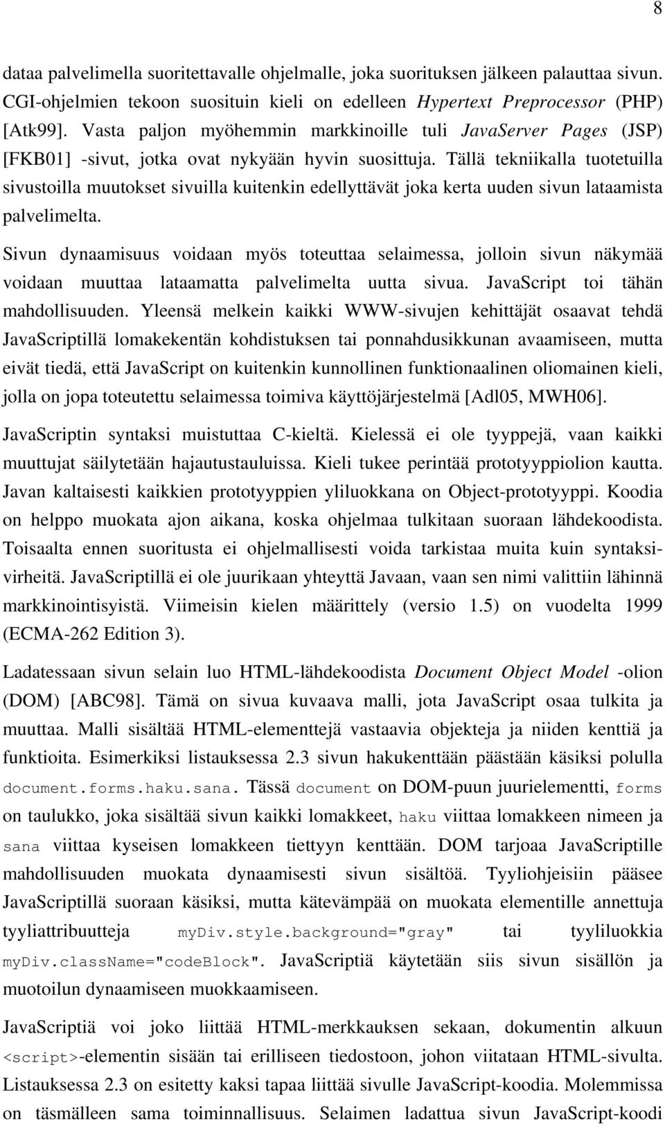 Tällä tekniikalla tuotetuilla sivustoilla muutokset sivuilla kuitenkin edellyttävät joka kerta uuden sivun lataamista palvelimelta.