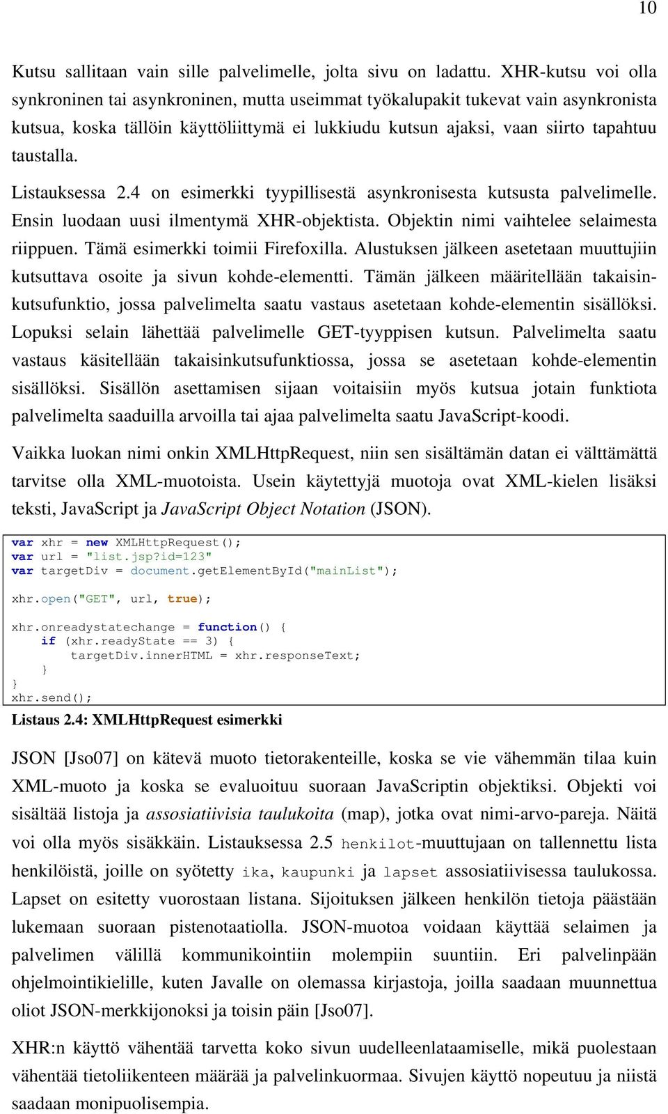 Listauksessa 2.4 on esimerkki tyypillisestä asynkronisesta kutsusta palvelimelle. Ensin luodaan uusi ilmentymä XHR-objektista. Objektin nimi vaihtelee selaimesta riippuen.