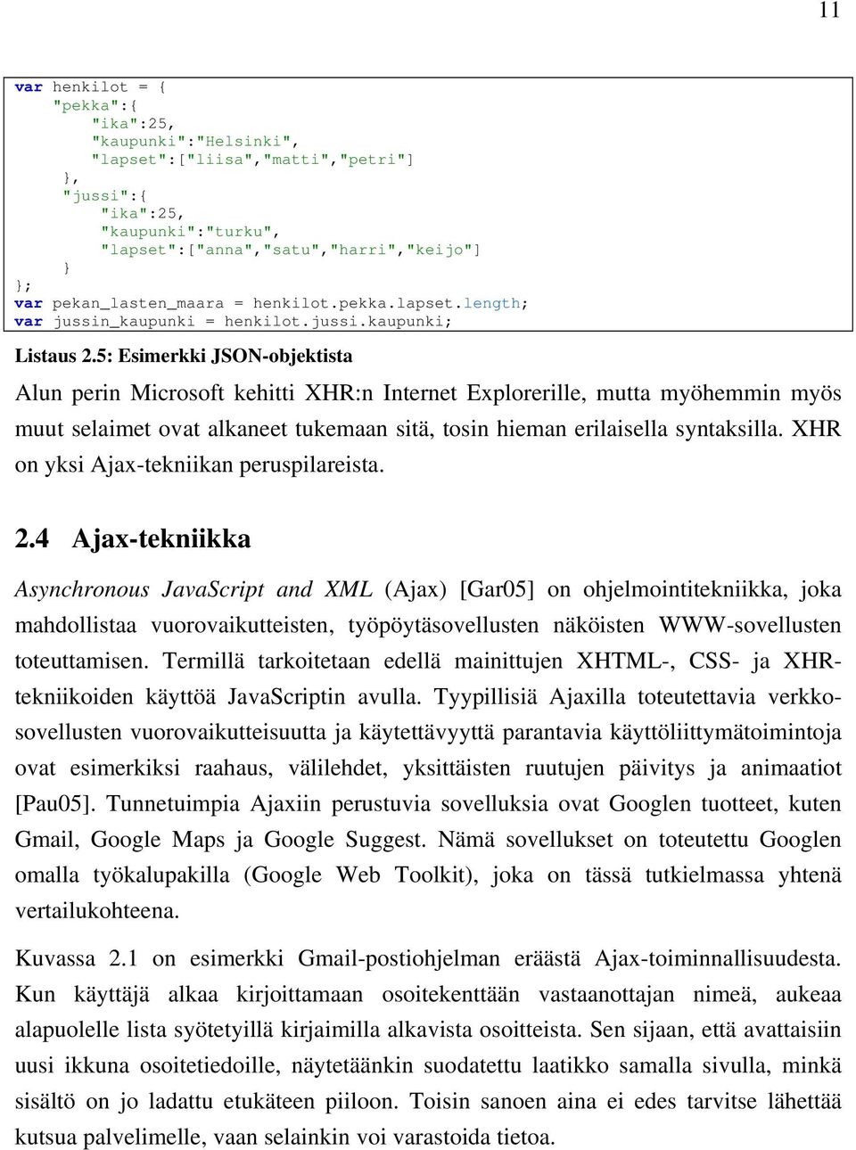 5: Esimerkki JSON-objektista Alun perin Microsoft kehitti XHR:n Internet Explorerille, mutta myöhemmin myös muut selaimet ovat alkaneet tukemaan sitä, tosin hieman erilaisella syntaksilla.