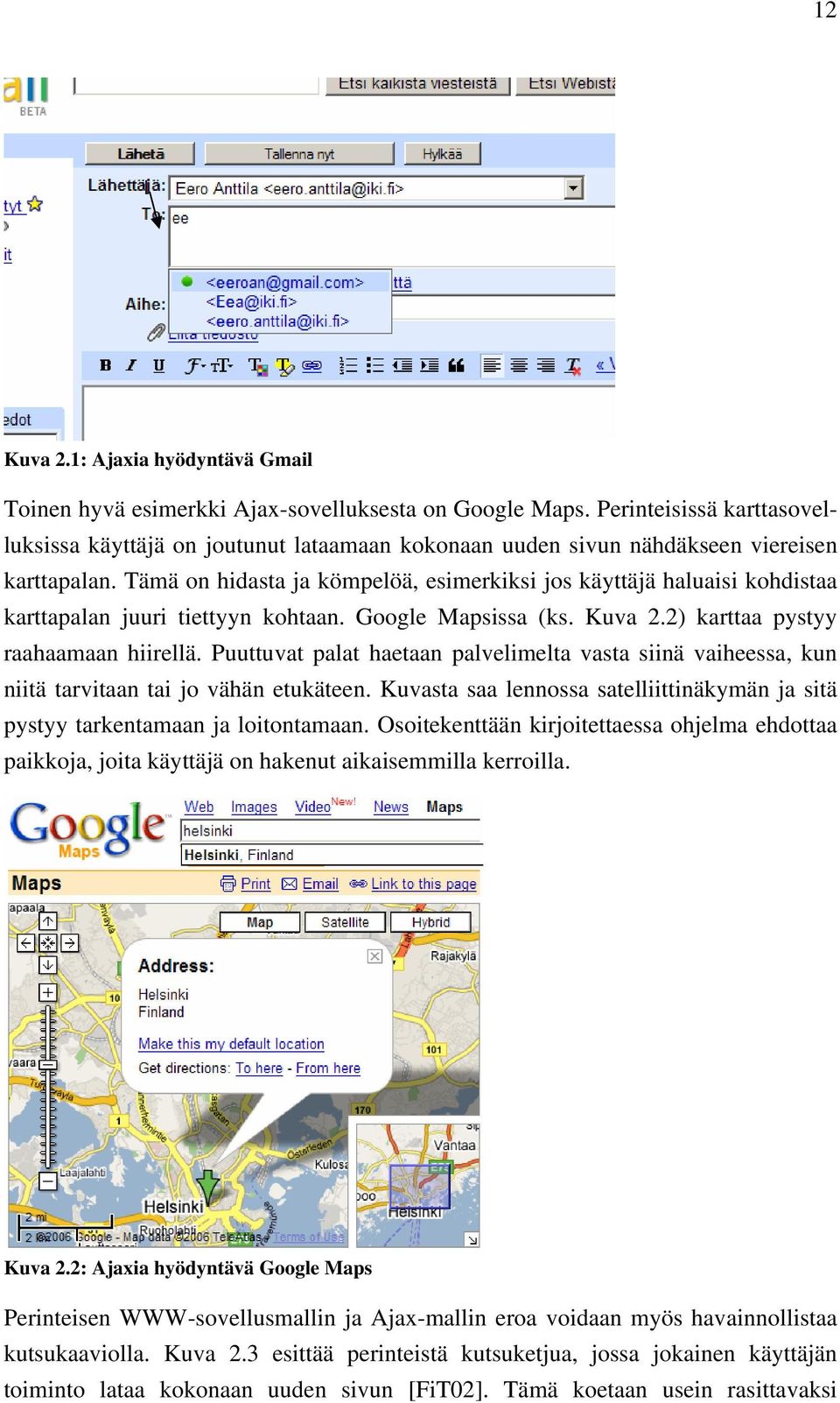 Tämä on hidasta ja kömpelöä, esimerkiksi jos käyttäjä haluaisi kohdistaa karttapalan juuri tiettyyn kohtaan. Google Mapsissa (ks. Kuva 2.2) karttaa pystyy raahaamaan hiirellä.