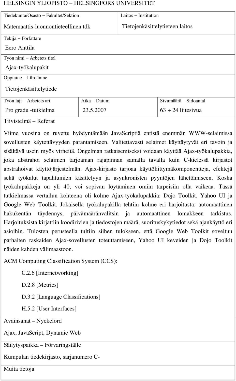 2007 Sivumäärä Sidoantal 63 + 24 liitesivua Viime vuosina on ruvettu hyödyntämään JavaScriptiä entistä enemmän WWW-selaimissa sovellusten käytettävyyden parantamiseen.