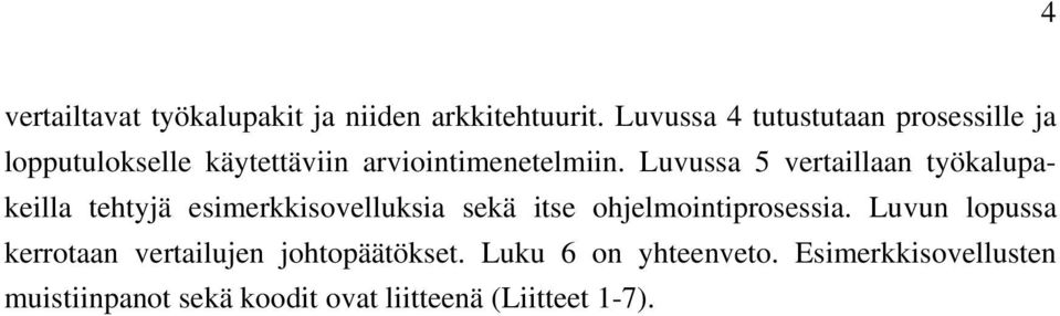 Luvussa 5 vertaillaan työkalupakeilla tehtyjä esimerkkisovelluksia sekä itse ohjelmointiprosessia.