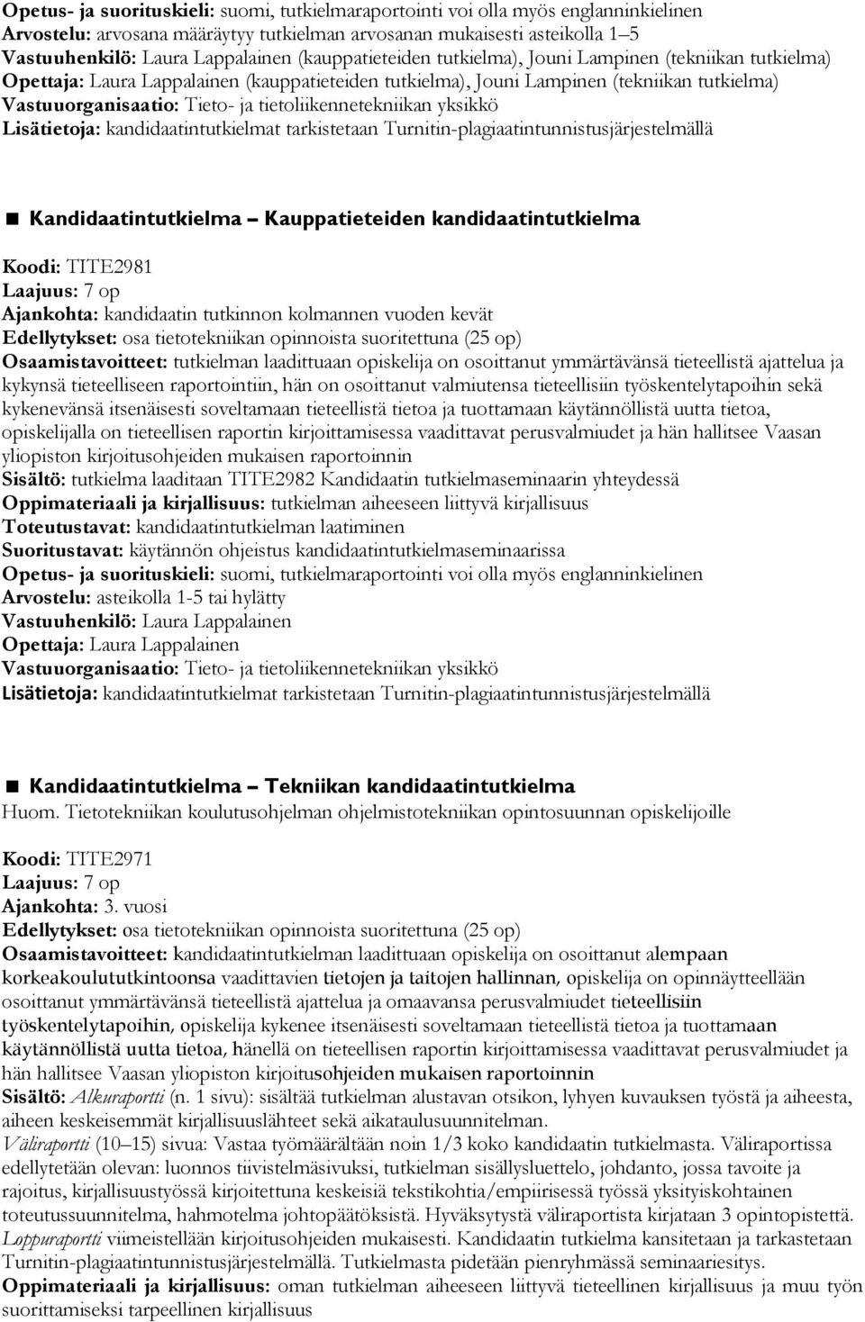 Turnitin-plagiaatintunnistusjärjestelmällä Kandidaatintutkielma Kauppatieteiden kandidaatintutkielma Koodi: TITE2981 Laajuus: 7 op Ajankohta: kandidaatin tutkinnon kolmannen vuoden kevät