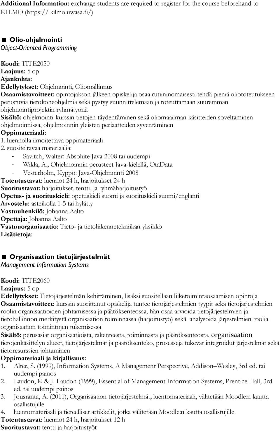 pieniä oliototeutukseen perustuvia tietokoneohjelmia sekä pystyy suunnittelemaan ja toteuttamaan suuremman ohjelmointiprojektin ryhmätyönä Sisältö: ohjelmointi-kurssin tietojen täydentäminen sekä