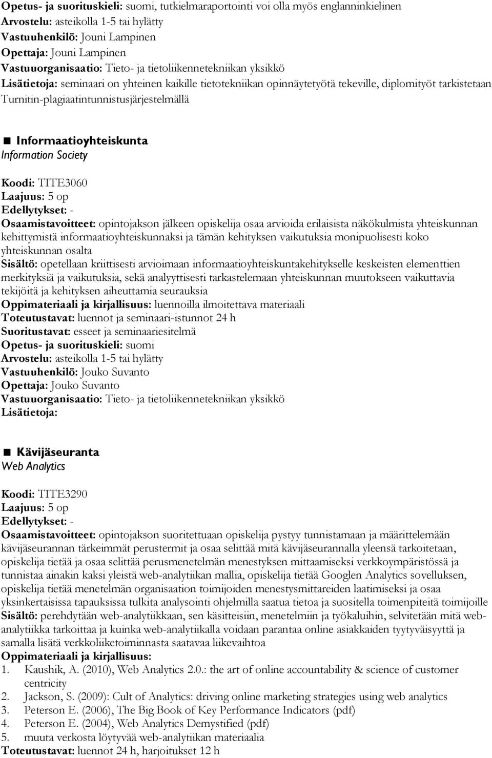 näkökulmista yhteiskunnan kehittymistä informaatioyhteiskunnaksi ja tämän kehityksen vaikutuksia monipuolisesti koko yhteiskunnan osalta Sisältö: opetellaan kriittisesti arvioimaan