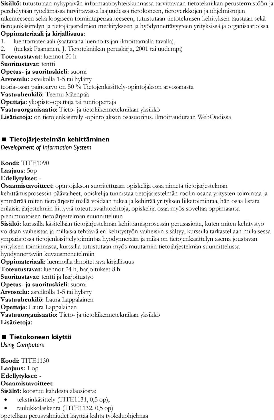 organisaatioissa 1. luentomateriaali (saatavana luennoitsijan ilmoittamalla tavalla), 2. (tueksi: Paananen, J.