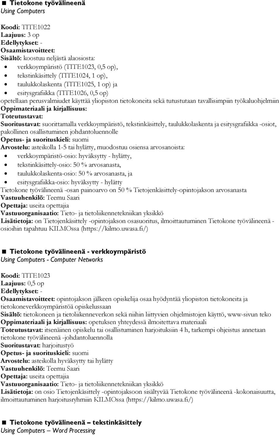 Suoritustavat: suorittamalla verkkoympäristö, tekstinkäsittely, taulukkolaskenta ja esitysgrafiikka -osiot, pakollinen osallistuminen johdantoluennolle, muodostuu osiensa arvosanoista: