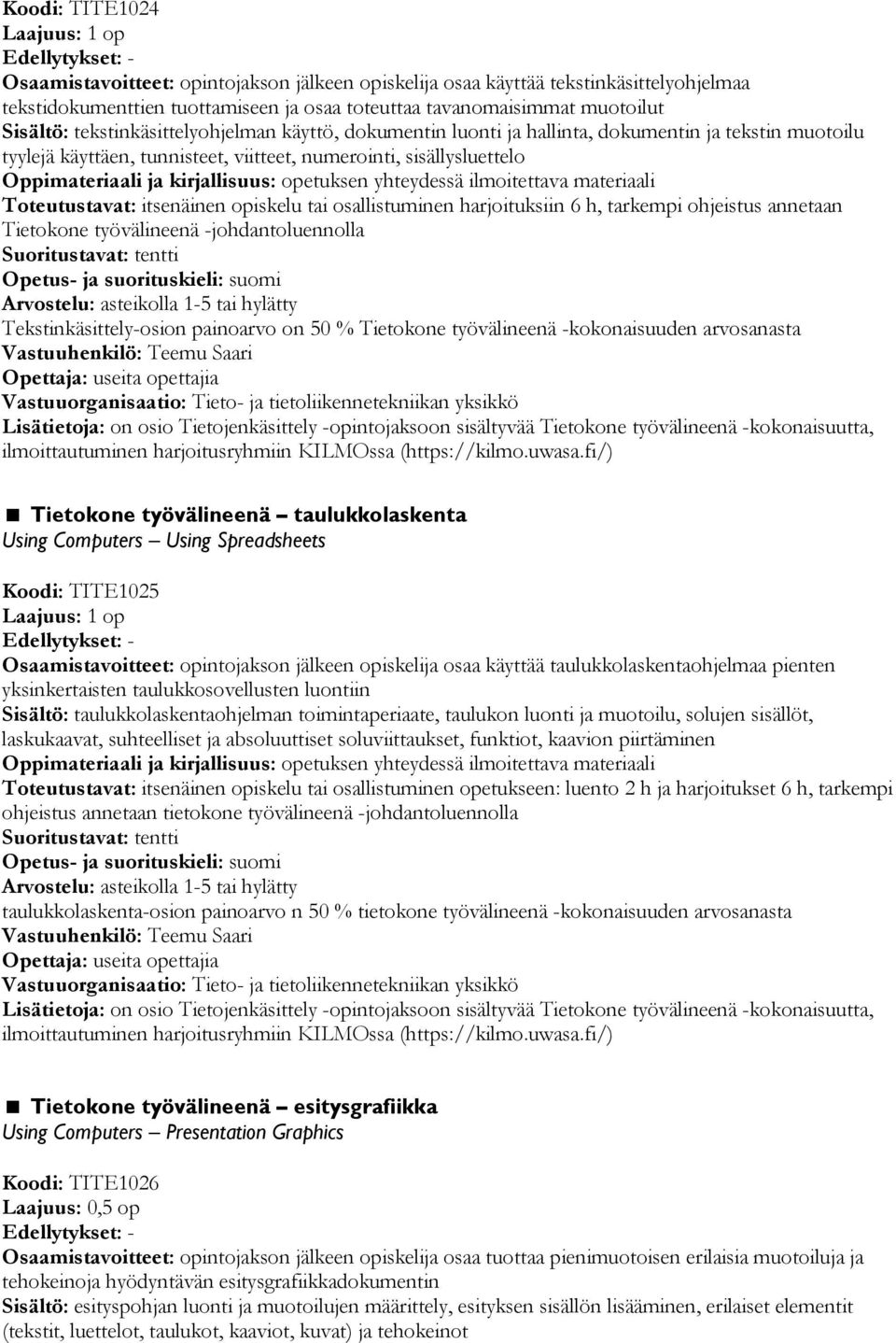 ilmoitettava materiaali Toteutustavat: itsenäinen opiskelu tai osallistuminen harjoituksiin 6 h, tarkempi ohjeistus annetaan Tietokone työvälineenä -johdantoluennolla Suoritustavat: tentti