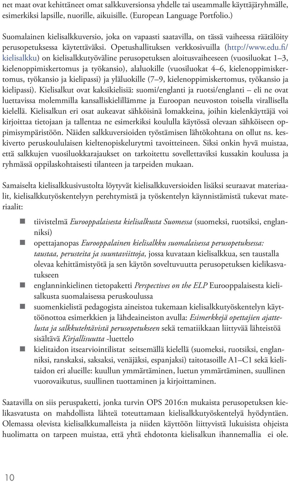 fi/ kielisalkku) on kielisalkkutyöväline perusopetuksen aloitusvaiheeseen (vuosiluokat 1 3, kielenoppimiskertomus ja työkansio), alaluokille (vuosiluokat 4 6, kielenoppimiskertomus, työkansio ja