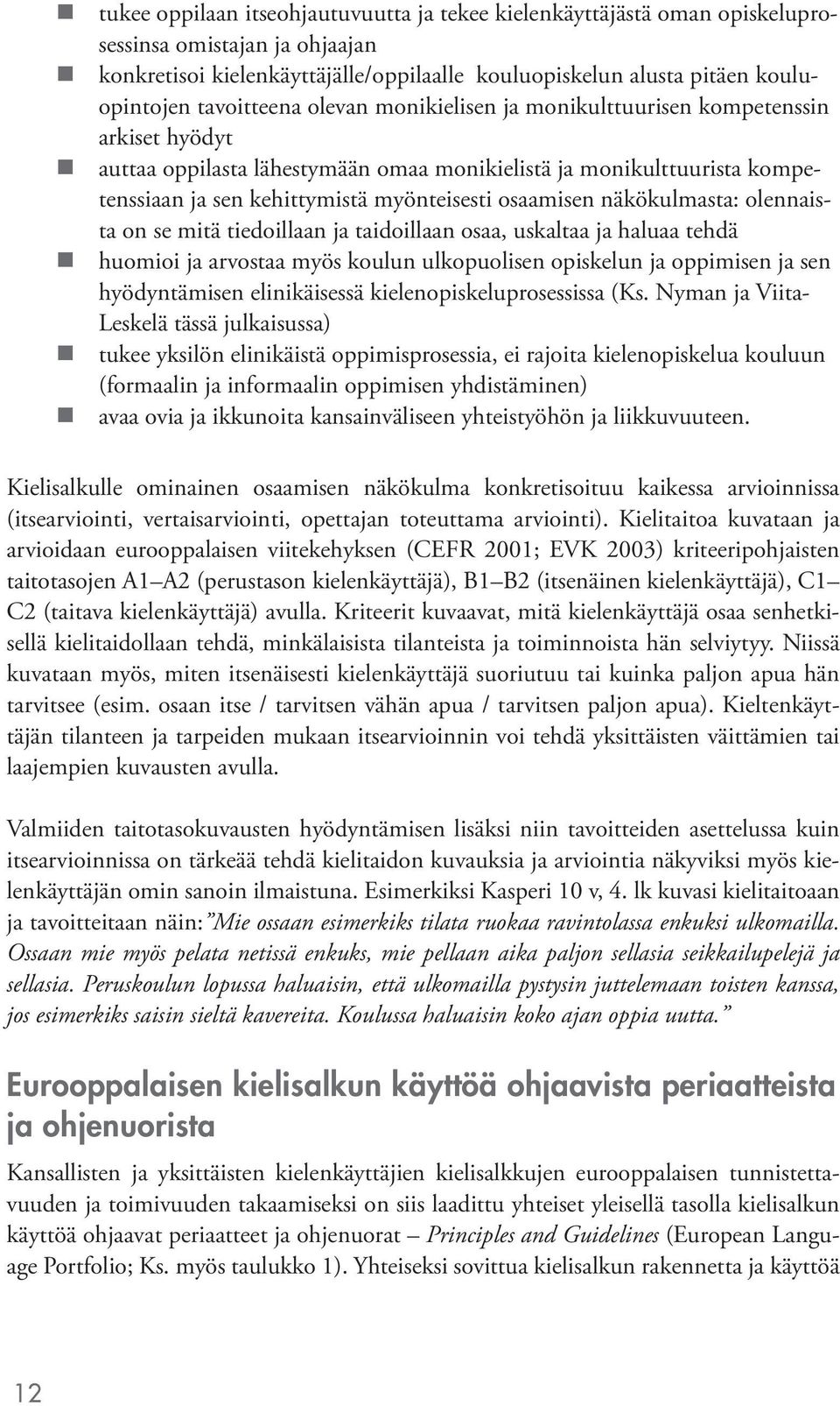 osaamisen näkökulmasta: olennaista on se mitä tiedoillaan ja taidoillaan osaa, uskaltaa ja haluaa tehdä huomioi ja arvostaa myös koulun ulkopuolisen opiskelun ja oppimisen ja sen hyödyntämisen