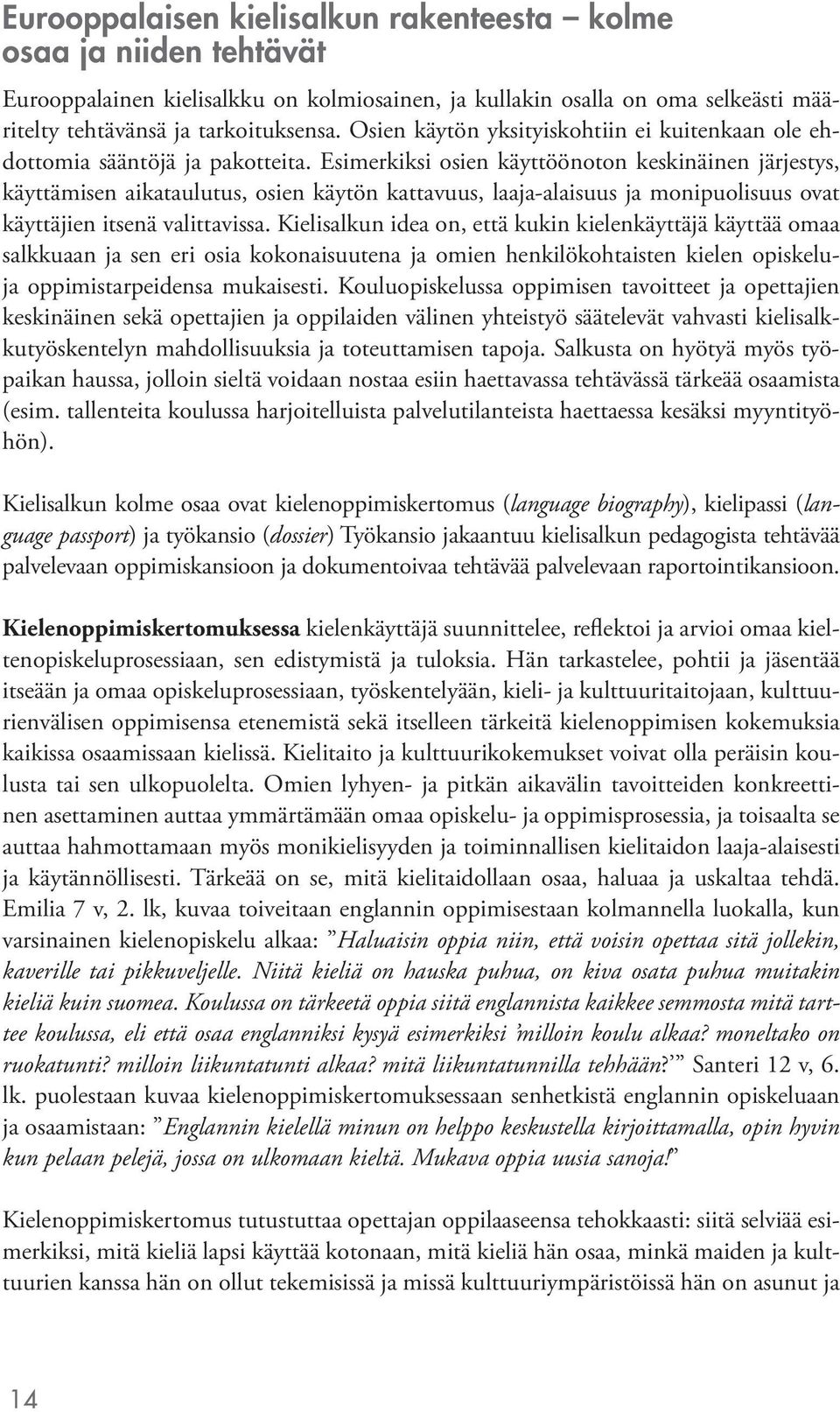 Esimerkiksi osien käyttöönoton keskinäinen järjestys, käyttämisen aikataulutus, osien käytön kattavuus, laaja-alaisuus ja monipuolisuus ovat käyttäjien itsenä valittavissa.