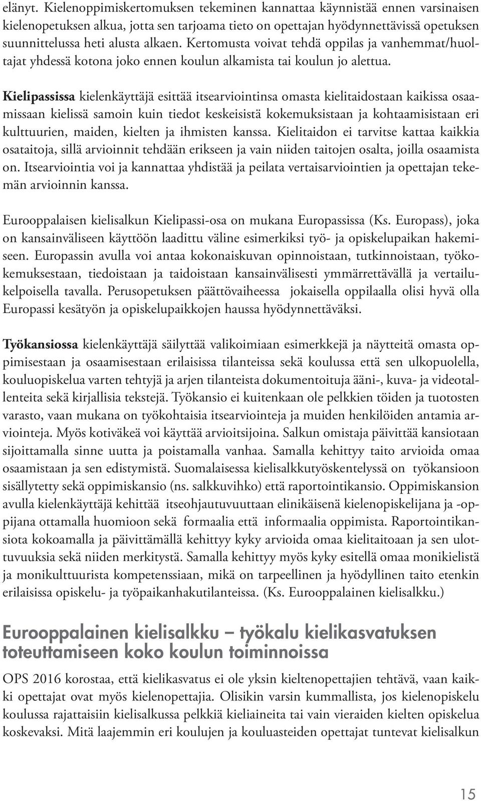 Kertomusta voivat tehdä oppilas ja vanhemmat/huoltajat yhdessä kotona joko ennen koulun alkamista tai koulun jo alettua.