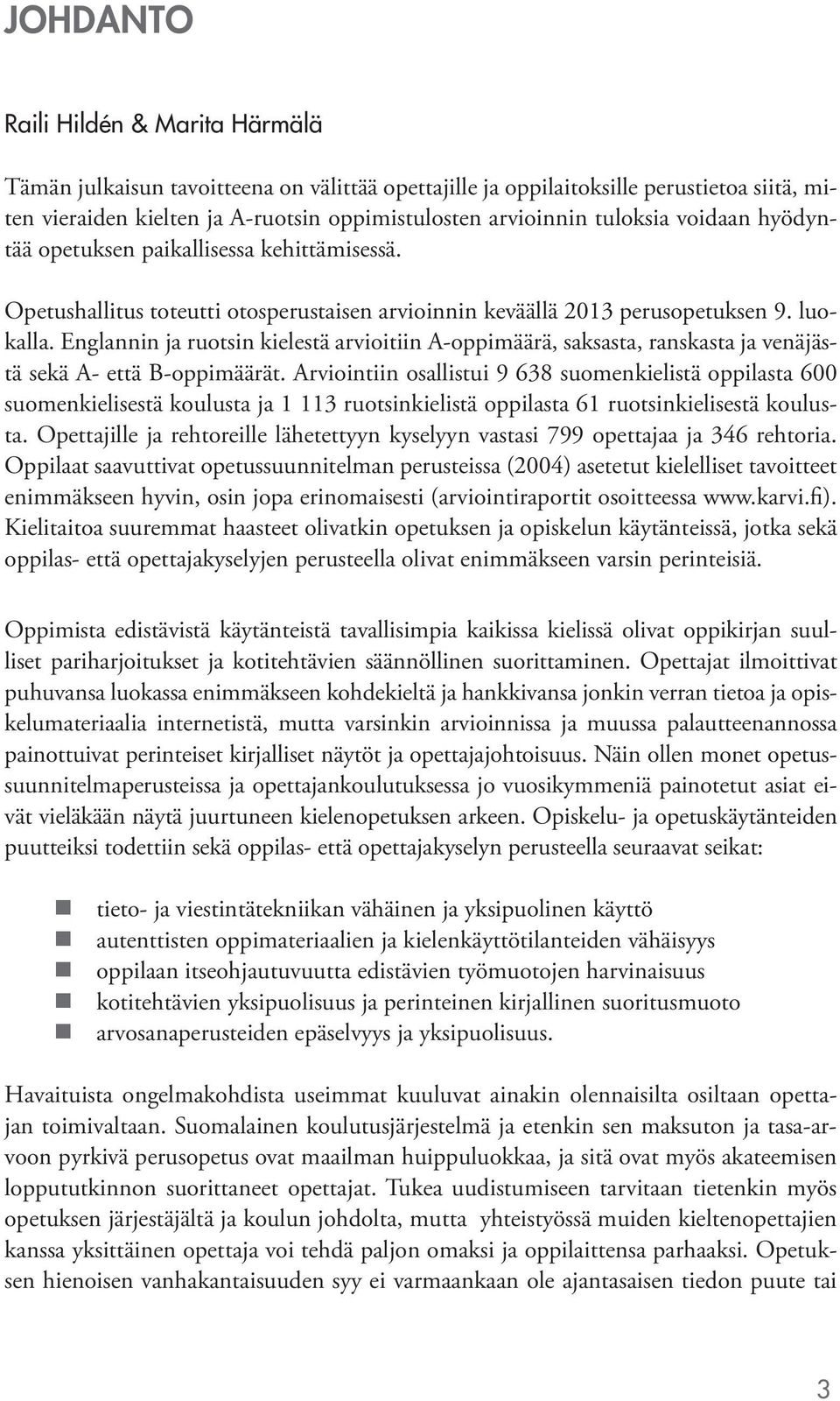 Englannin ja ruotsin kielestä arvioitiin A-oppimäärä, saksasta, ranskasta ja venäjästä sekä A- että B-oppimäärät.