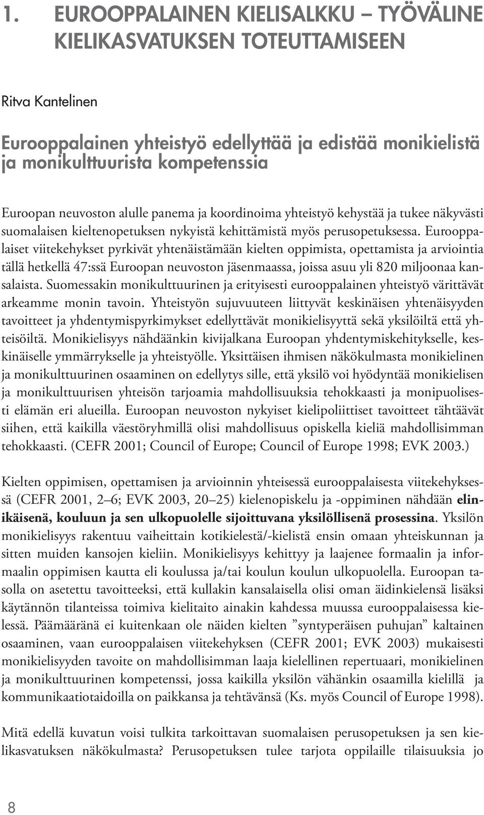 Eurooppalaiset viitekehykset pyrkivät yhtenäistämään kielten oppimista, opettamista ja arviointia tällä hetkellä 47:ssä Euroopan neuvoston jäsenmaassa, joissa asuu yli 820 miljoonaa kansalaista.