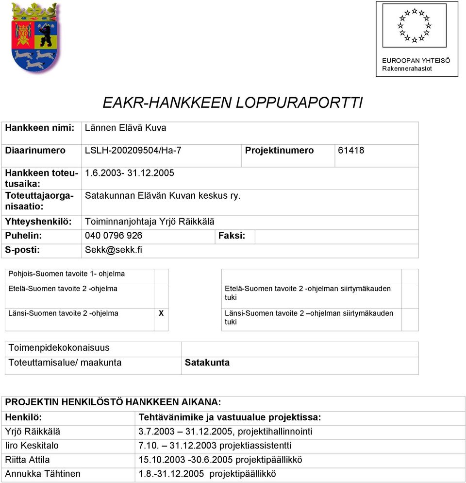 fi Pohjois-Suomen tavoite 1- ohjelma Etelä-Suomen tavoite 2 -ohjelma Etelä-Suomen tavoite 2 -ohjelman siirtymäkauden tuki Länsi-Suomen tavoite 2 -ohjelma X Länsi-Suomen tavoite 2 ohjelman