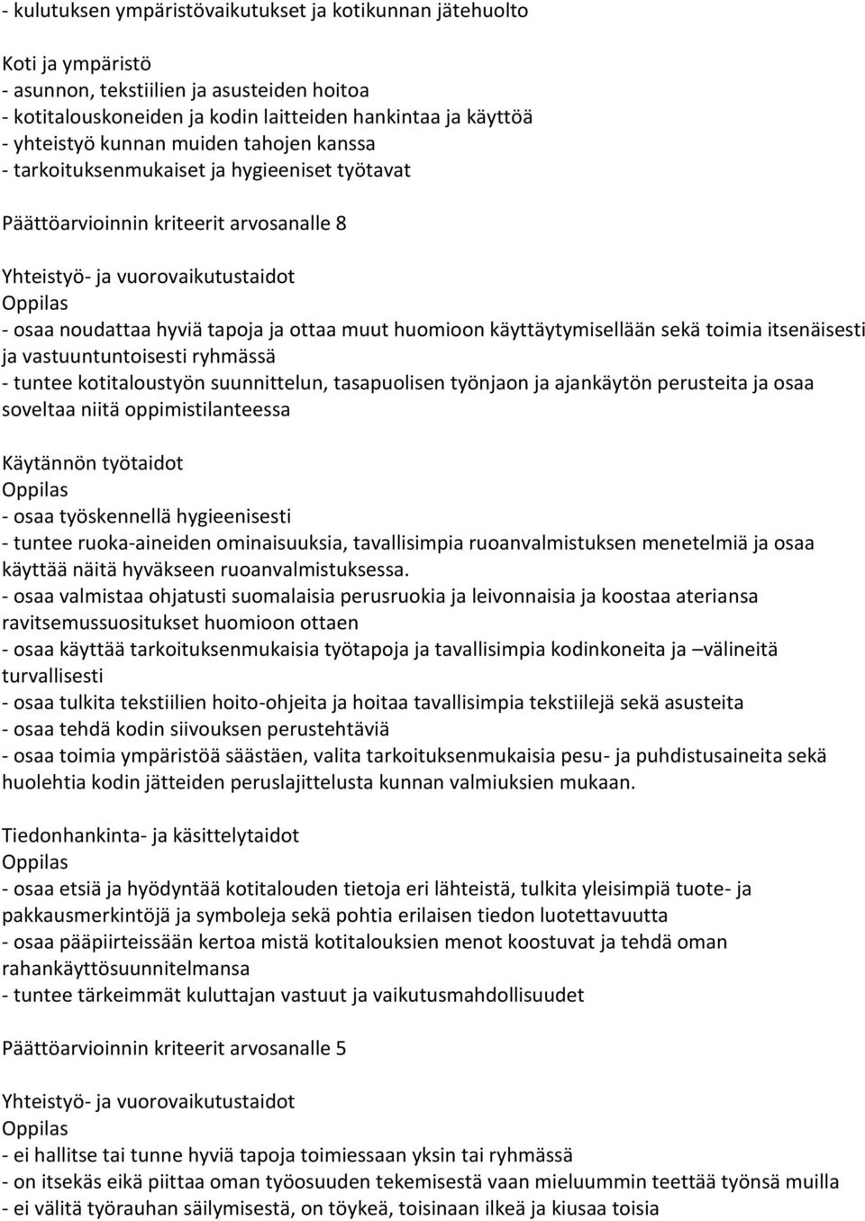 muut huomioon käyttäytymisellään sekä toimia itsenäisesti ja vastuuntuntoisesti ryhmässä - tuntee kotitaloustyön suunnittelun, tasapuolisen työnjaon ja ajankäytön perusteita ja osaa soveltaa niitä