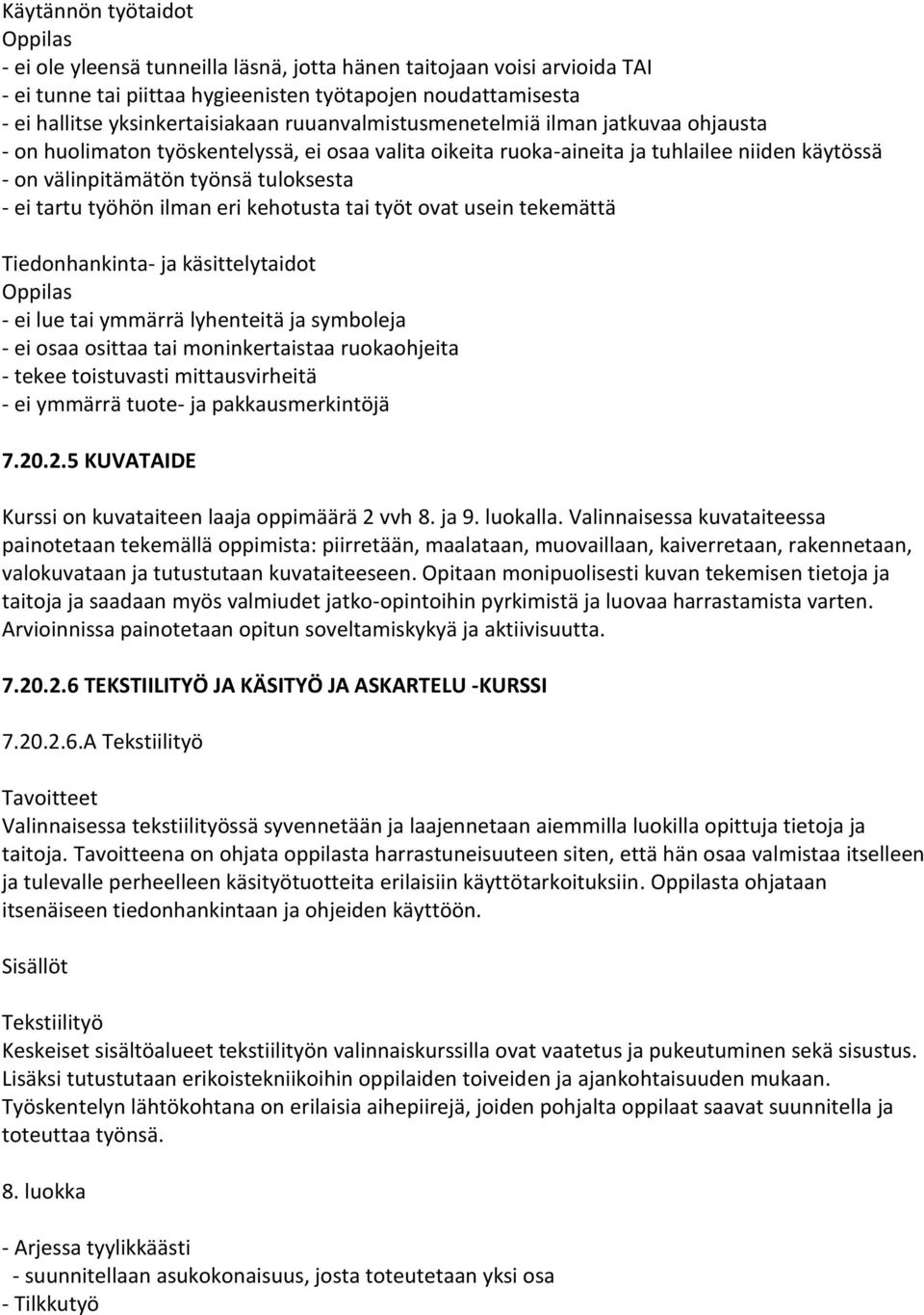 työhön ilman eri kehotusta tai työt ovat usein tekemättä Tiedonhankinta- ja käsittelytaidot Oppilas - ei lue tai ymmärrä lyhenteitä ja symboleja - ei osaa osittaa tai moninkertaistaa ruokaohjeita -