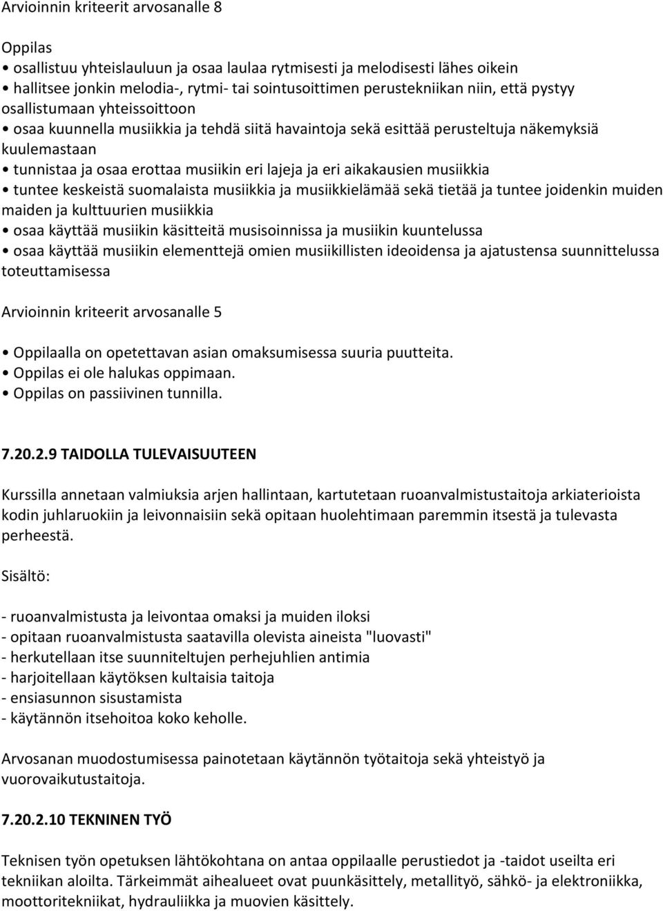 aikakausien musiikkia tuntee keskeistä suomalaista musiikkia ja musiikkielämää sekä tietää ja tuntee joidenkin muiden maiden ja kulttuurien musiikkia osaa käyttää musiikin käsitteitä musisoinnissa ja