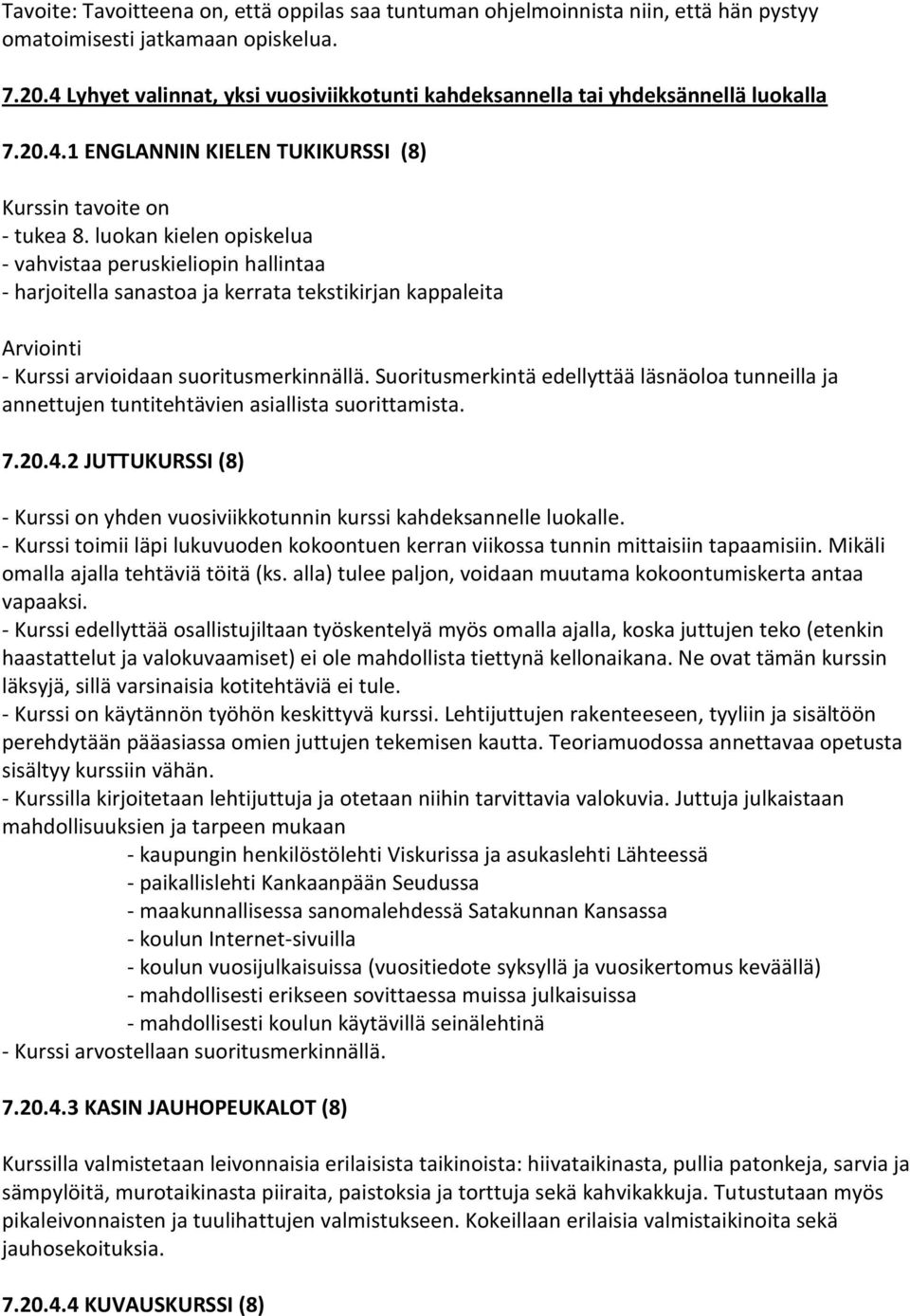 luokan kielen opiskelua - vahvistaa peruskieliopin hallintaa - harjoitella sanastoa ja kerrata tekstikirjan kappaleita Arviointi - Kurssi arvioidaan suoritusmerkinnällä.