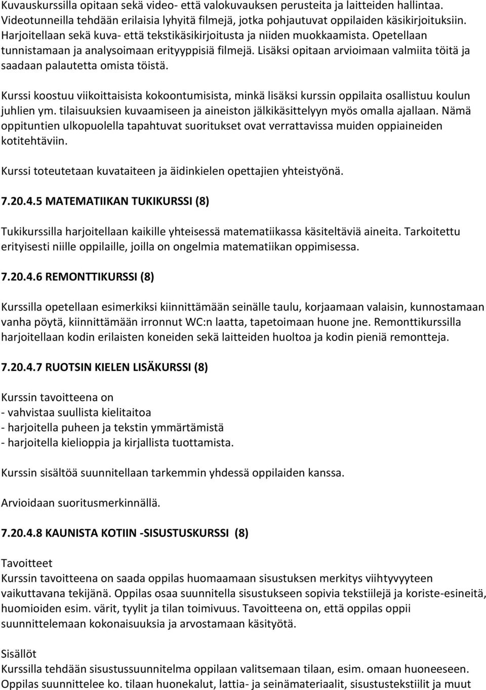 Lisäksi opitaan arvioimaan valmiita töitä ja saadaan palautetta omista töistä. Kurssi koostuu viikoittaisista kokoontumisista, minkä lisäksi kurssin oppilaita osallistuu koulun juhlien ym.