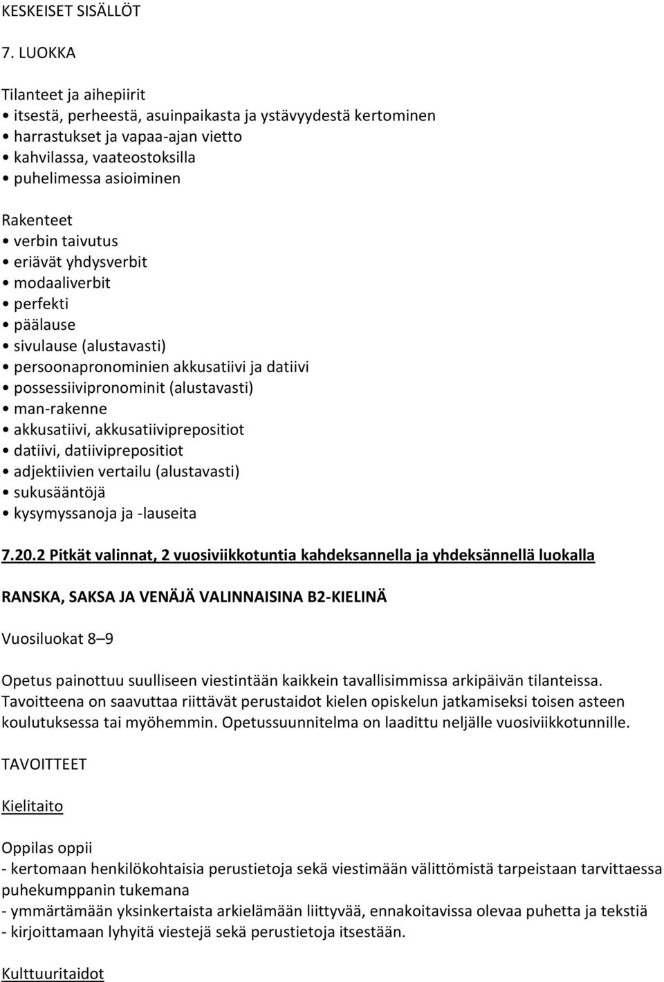 taivutus eriävät yhdysverbit modaaliverbit perfekti päälause sivulause (alustavasti) persoonapronominien akkusatiivi ja datiivi possessiivipronominit (alustavasti) man-rakenne akkusatiivi,