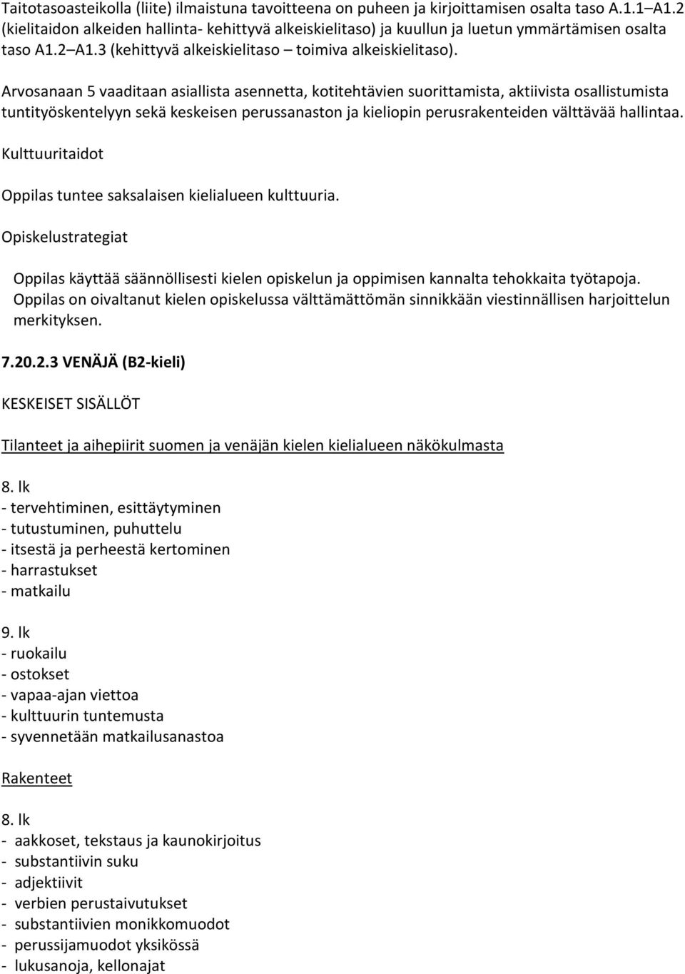 Arvosanaan 5 vaaditaan asiallista asennetta, kotitehtävien suorittamista, aktiivista osallistumista tuntityöskentelyyn sekä keskeisen perussanaston ja kieliopin perusrakenteiden välttävää hallintaa.