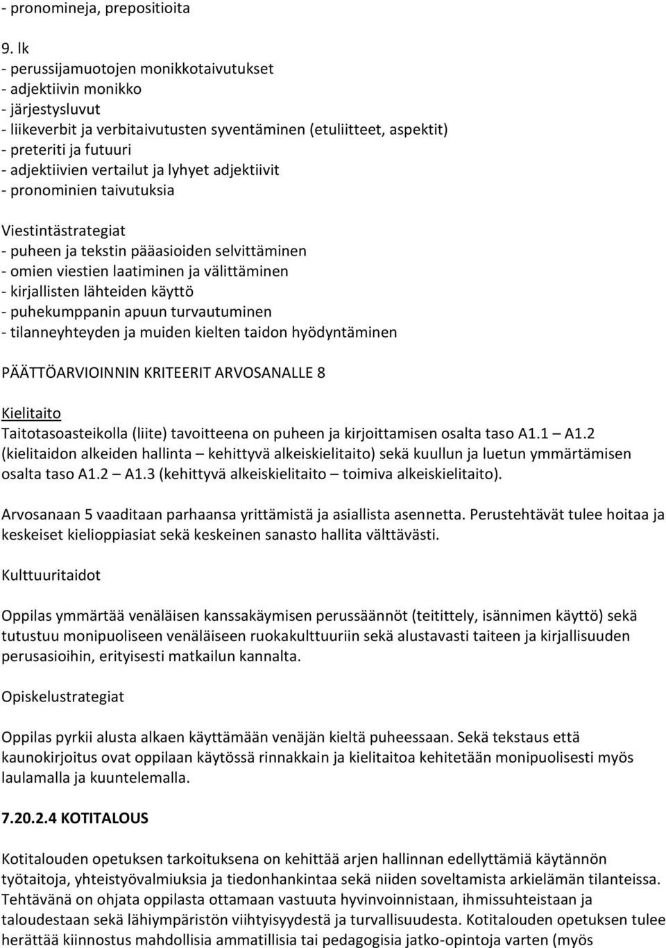 ja lyhyet adjektiivit - pronominien taivutuksia Viestintästrategiat - puheen ja tekstin pääasioiden selvittäminen - omien viestien laatiminen ja välittäminen - kirjallisten lähteiden käyttö -