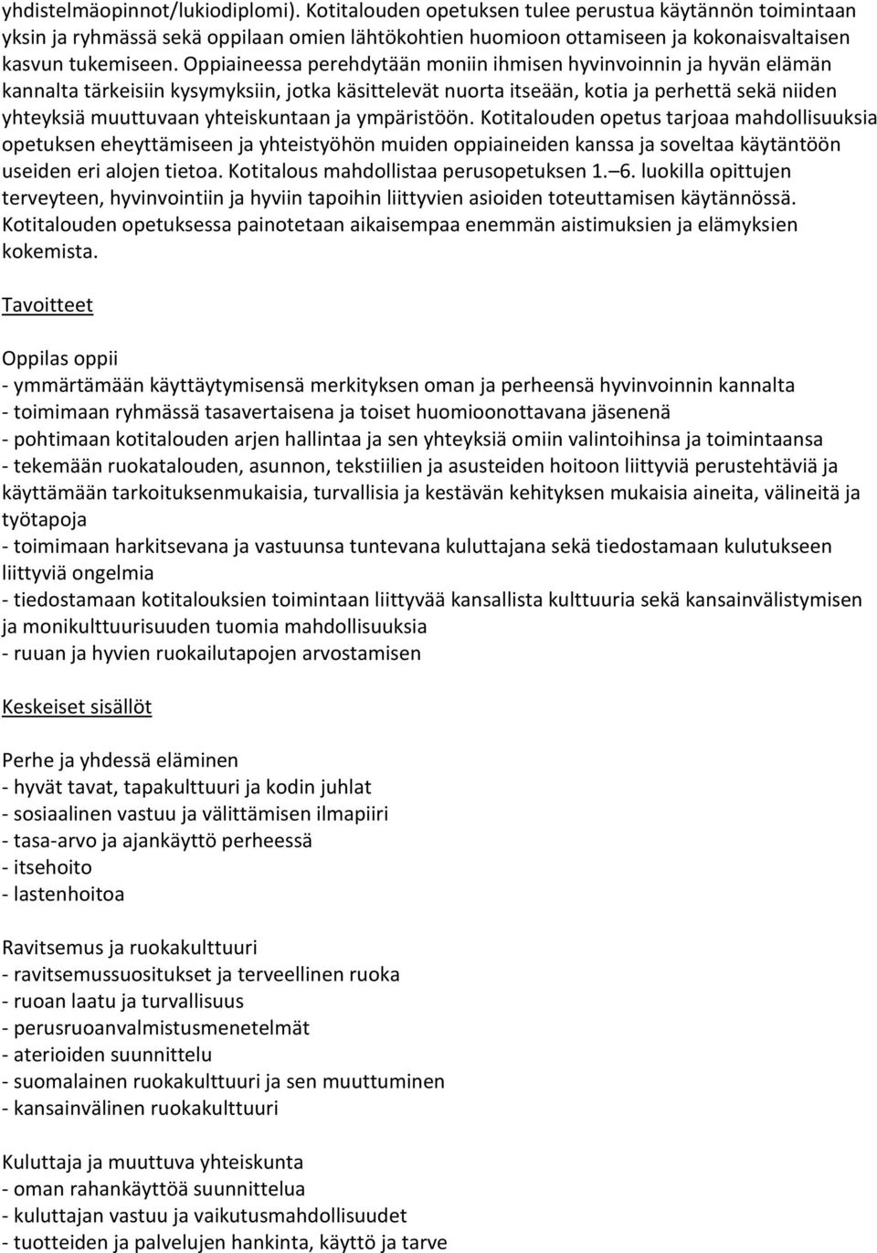 Oppiaineessa perehdytään moniin ihmisen hyvinvoinnin ja hyvän elämän kannalta tärkeisiin kysymyksiin, jotka käsittelevät nuorta itseään, kotia ja perhettä sekä niiden yhteyksiä muuttuvaan