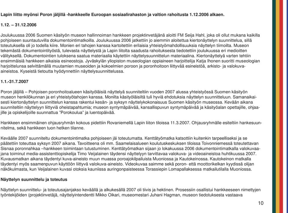 31.12.2006 Joulukuussa 2006 Suomen käsityön museon hallinnoiman hankkeen projektinvetäjänä aloitti FM Seija Hahl, joka oli ollut mukana kaikilla pohjoiseen suuntautuvilla dokumentointimatkoilla.