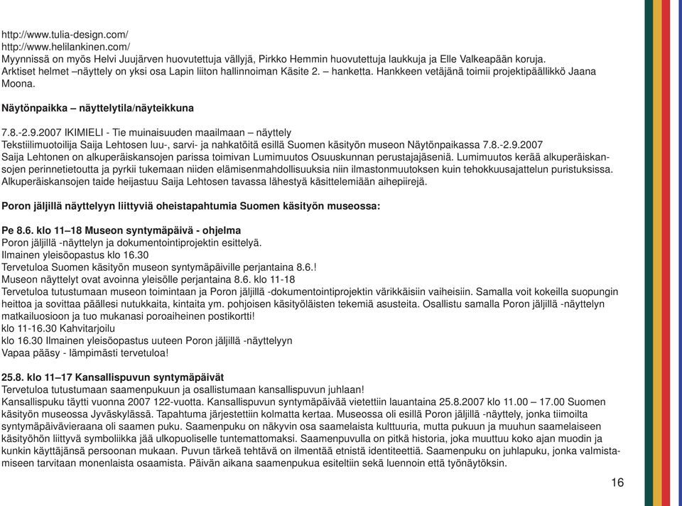 2007 IKIMIELI - Tie muinaisuuden maailmaan näyttely Tekstiilimuotoilija Saija Lehtosen luu-, sarvi- ja nahkatöitä esillä Suomen käsityön museon Näytönpaikassa 7.8.-2.9.