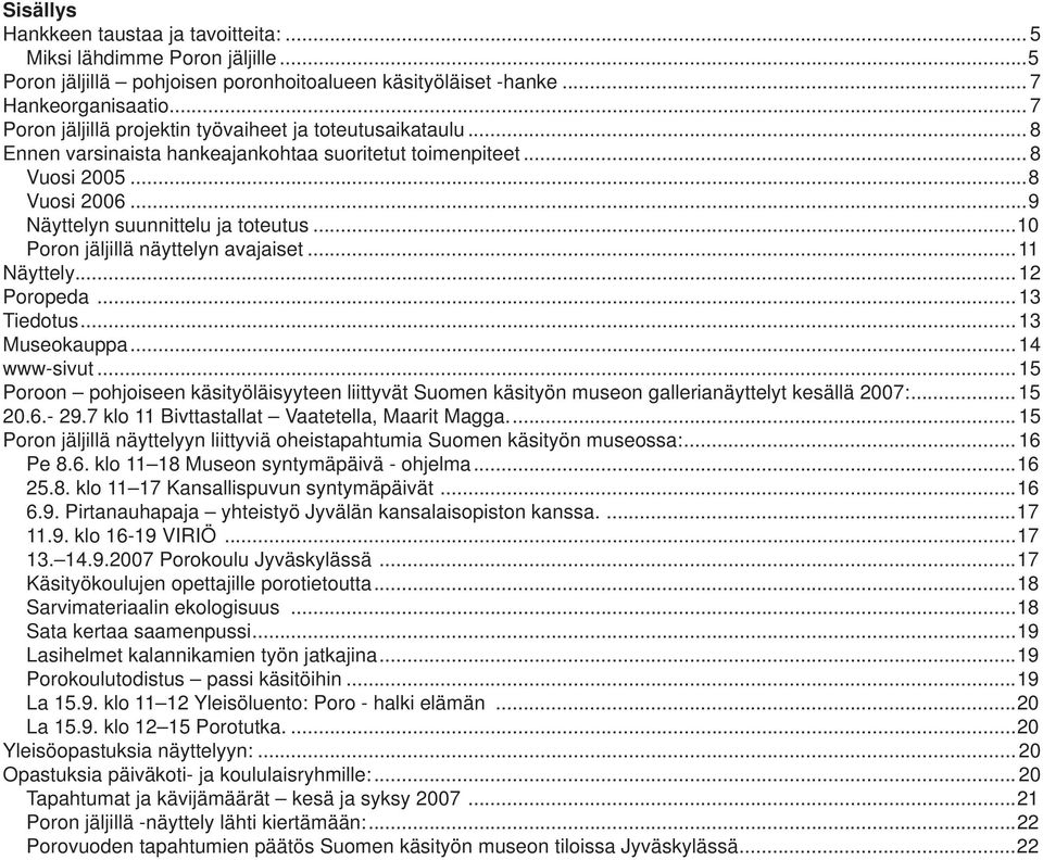 ..10 Poron jäljillä näyttelyn avajaiset...11 Näyttely... 12 Poropeda... 13 Tiedotus... 13 Museokauppa... 14 www-sivut.