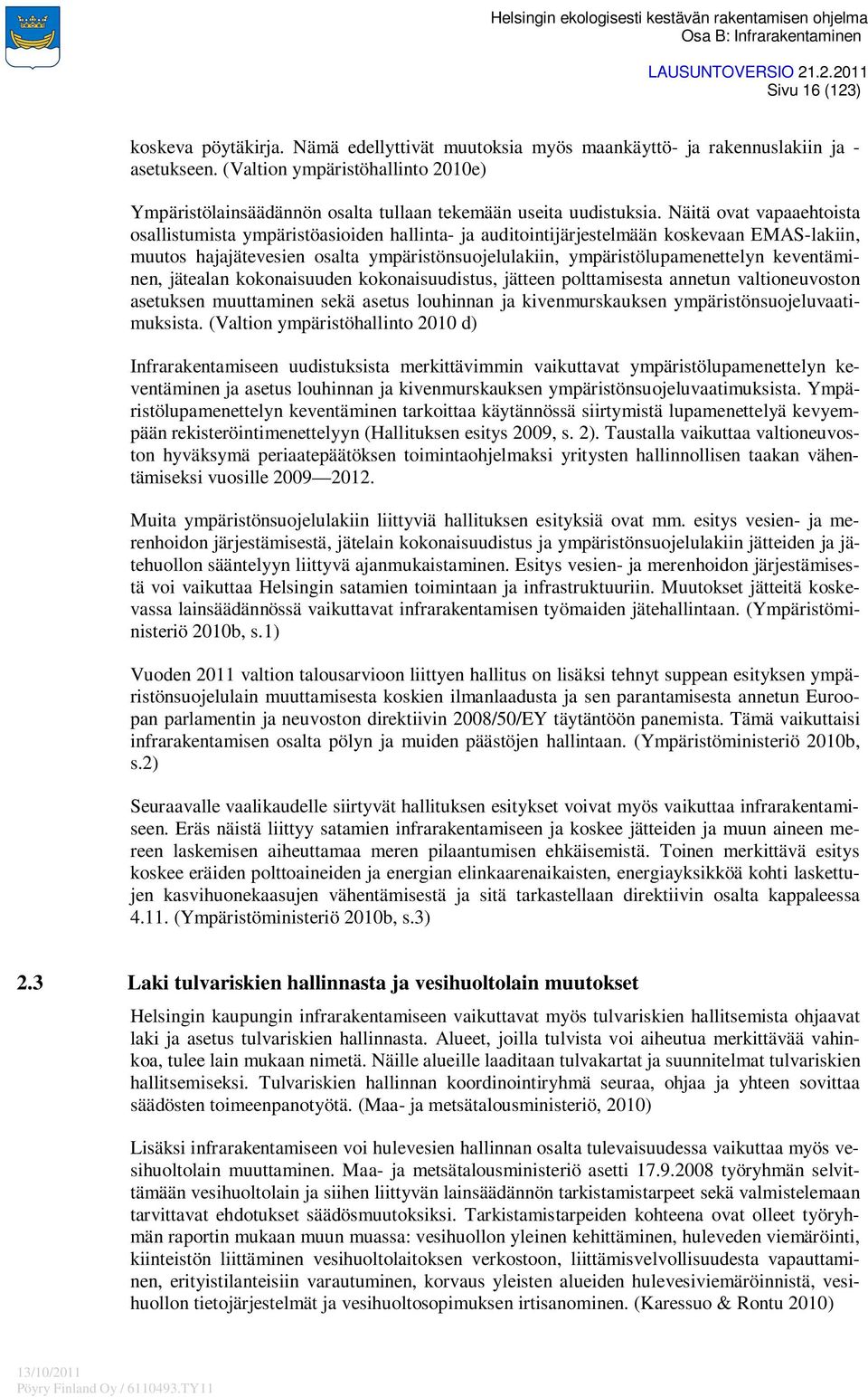 Näitä ovat vapaaehtoista osallistumista ympäristöasioiden hallinta- ja auditointijärjestelmään koskevaan EMAS-lakiin, muutos hajajätevesien osalta ympäristönsuojelulakiin, ympäristölupamenettelyn