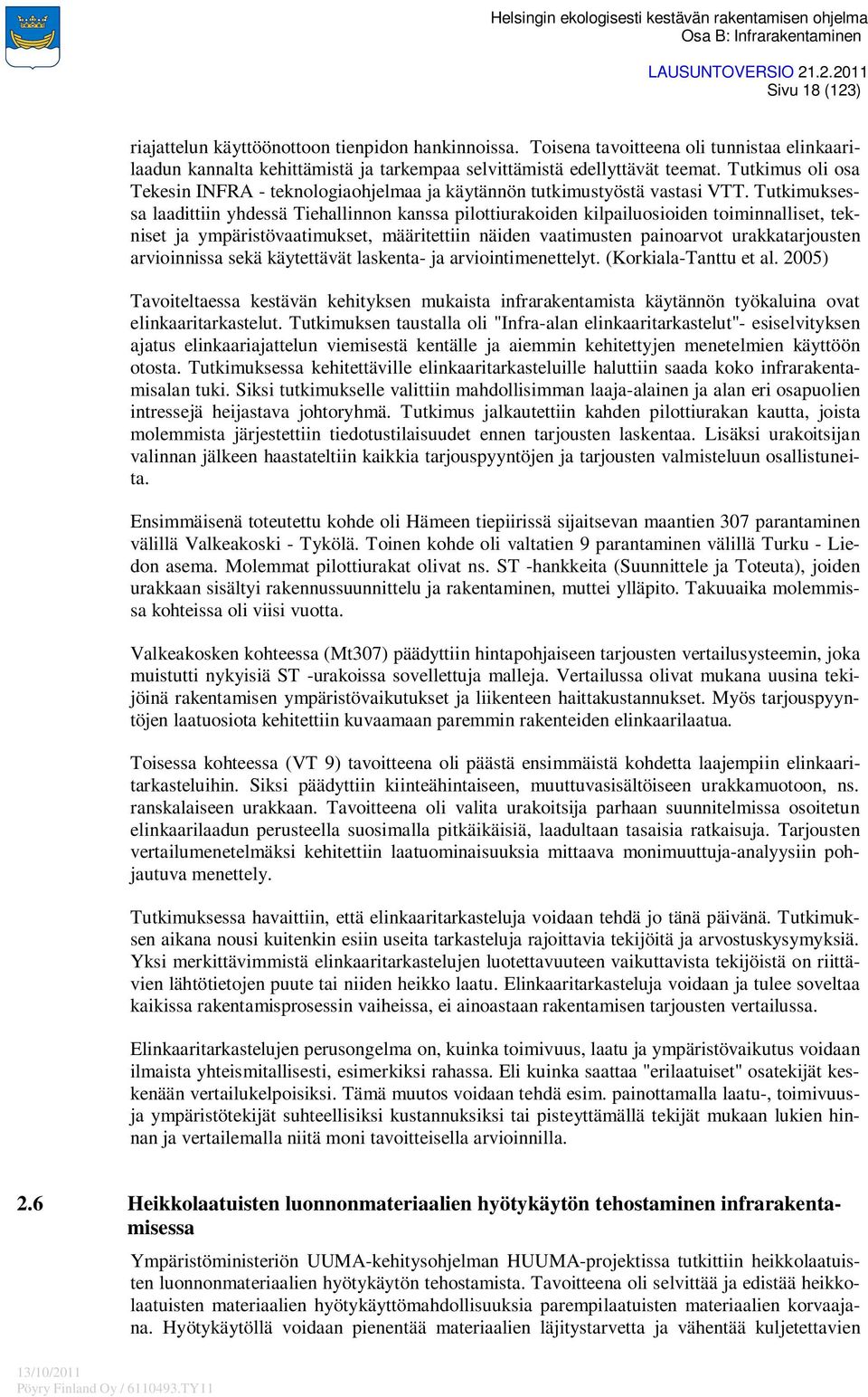 Tutkimuksessa laadittiin yhdessä Tiehallinnon kanssa pilottiurakoiden kilpailuosioiden toiminnalliset, tekniset ja ympäristövaatimukset, määritettiin näiden vaatimusten painoarvot urakkatarjousten