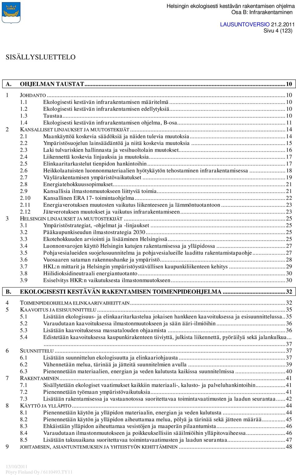 .. 15 2.3 Laki tulvariskien hallinnasta ja vesihuoltolain muutokset... 16 2.4 Liikennettä koskevia linjauksia ja muutoksia... 17 2.