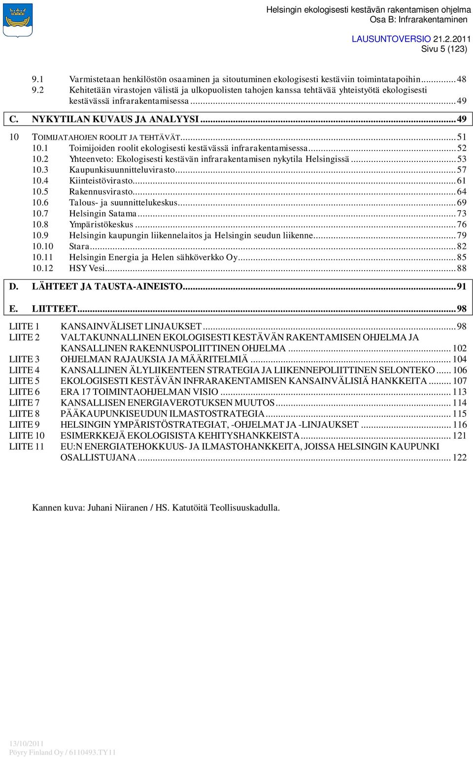 .. 49 10 TOIMIJATAHOJEN ROOLIT JA TEHTÄVÄT... 51 10.1 Toimijoiden roolit ekologisesti kestävässä infrarakentamisessa... 52 10.