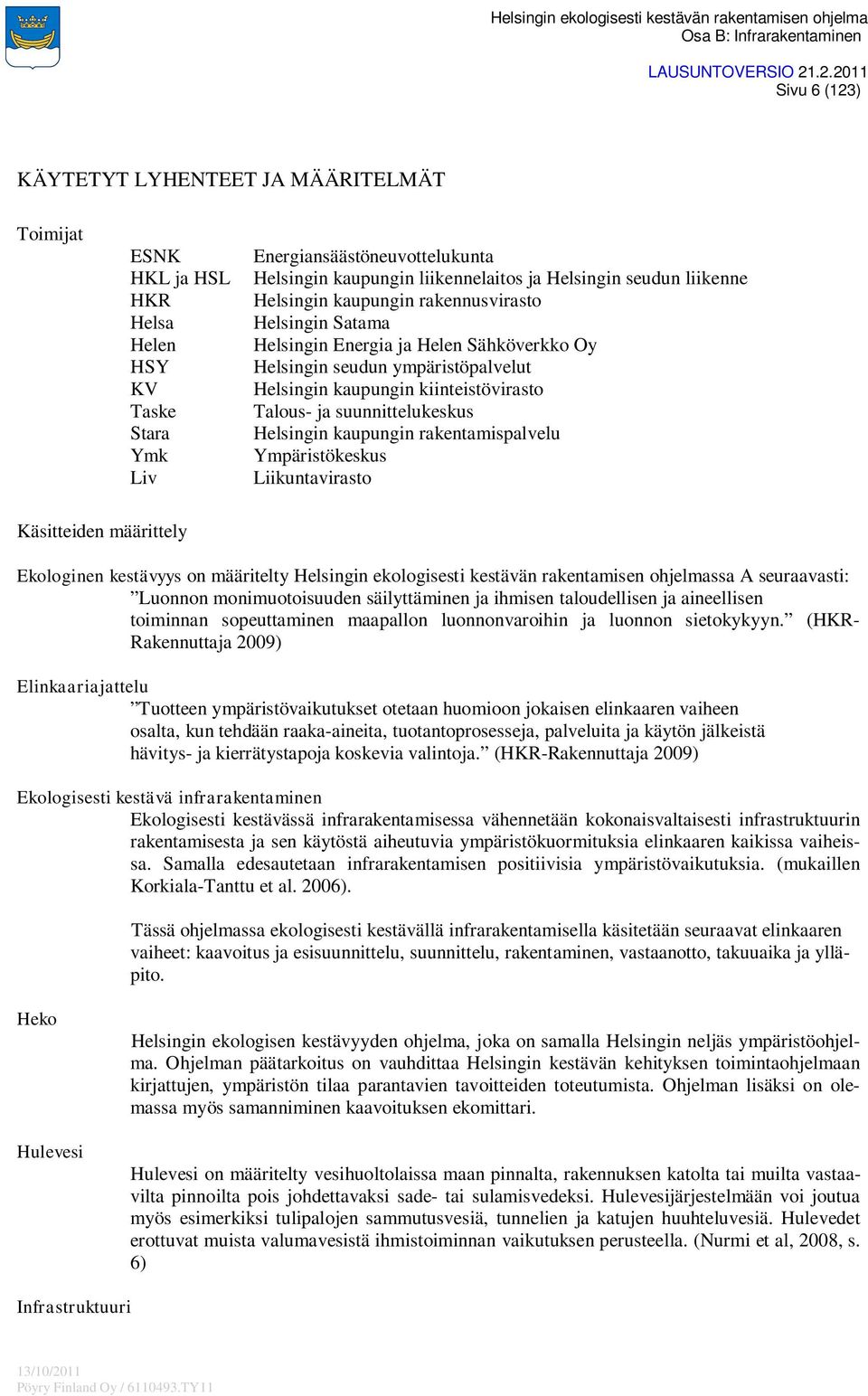 suunnittelukeskus Helsingin kaupungin rakentamispalvelu Ympäristökeskus Liikuntavirasto Käsitteiden määrittely Ekologinen kestävyys on määritelty Helsingin ekologisesti kestävän rakentamisen