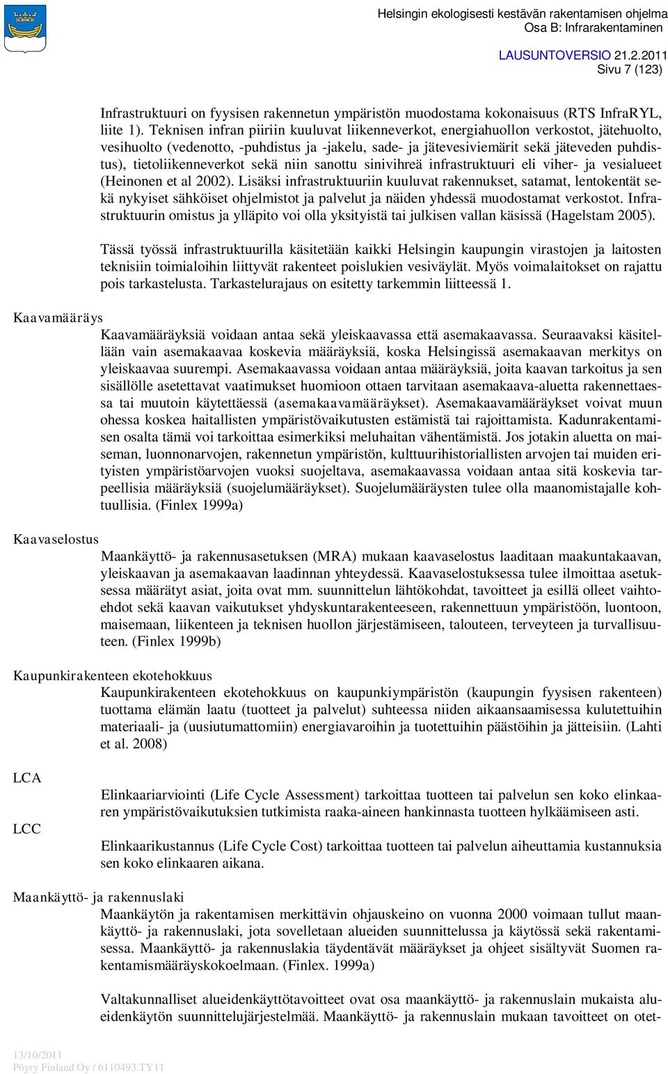 tietoliikenneverkot sekä niin sanottu sinivihreä infrastruktuuri eli viher- ja vesialueet (Heinonen et al 2002).