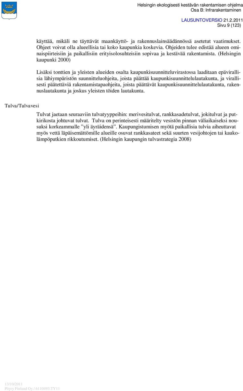 (Helsingin kaupunki 2000) Lisäksi tonttien ja yleisten alueiden osalta kaupunkisuunnitteluvirastossa laaditaan epävirallisia lähiympäristön suunnitteluohjeita, joista päättää