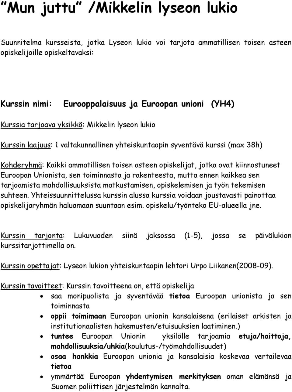 ovat kiinnostuneet Euroopan Unionista, sen toiminnasta ja rakenteesta, mutta ennen kaikkea sen tarjoamista mahdollisuuksista matkustamisen, opiskelemisen ja työn tekemisen suhteen.