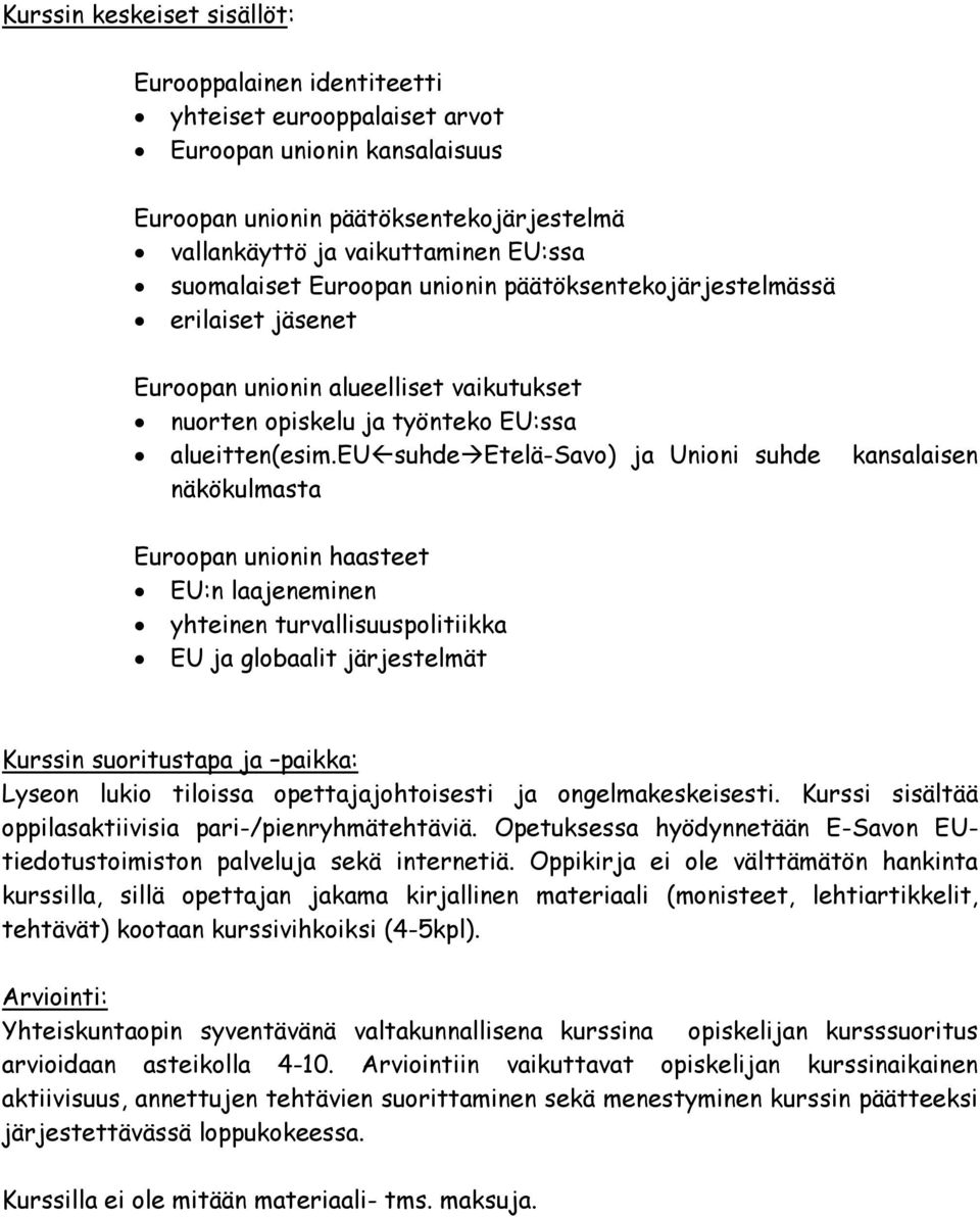 eu suhde Etelä-Savo) ja Unioni suhde kansalaisen näkökulmasta Euroopan unionin haasteet EU:n laajeneminen yhteinen turvallisuuspolitiikka EU ja globaalit järjestelmät Kurssin suoritustapa ja paikka: