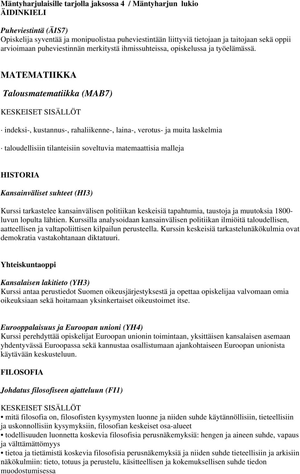 MATEMATIIKKA Talousmatematiikka (MAB7) KESKEISET SISÄLLÖT indeksi-, kustannus-, rahaliikenne-, laina-, verotus- ja muita laskelmia taloudellisiin tilanteisiin soveltuvia matemaattisia malleja