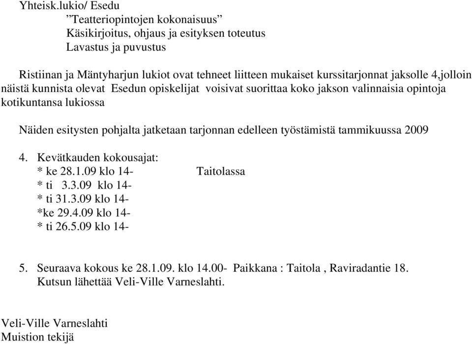 kurssitarjonnat jaksolle 4,jolloin näistä kunnista olevat Esedun opiskelijat voisivat suorittaa koko jakson valinnaisia opintoja kotikuntansa lukiossa Näiden esitysten pohjalta