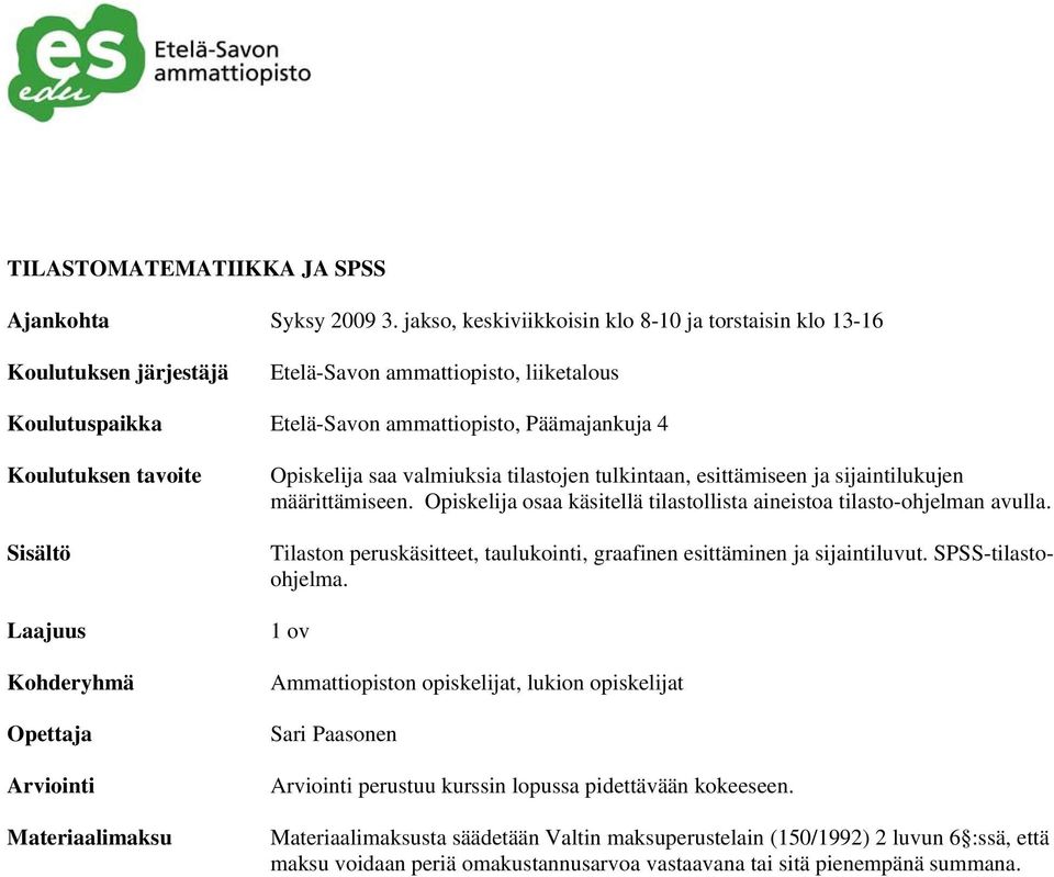 Sisältö Laajuus Kohderyhmä Opettaja Arviointi Materiaalimaksu Opiskelija saa valmiuksia tilastojen tulkintaan, esittämiseen ja sijaintilukujen määrittämiseen.