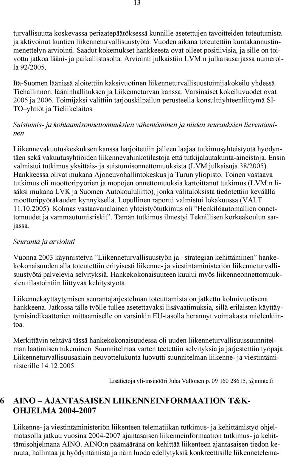 Arviointi julkaistiin LVM:n julkaisusarjassa numerolla 92/2005.