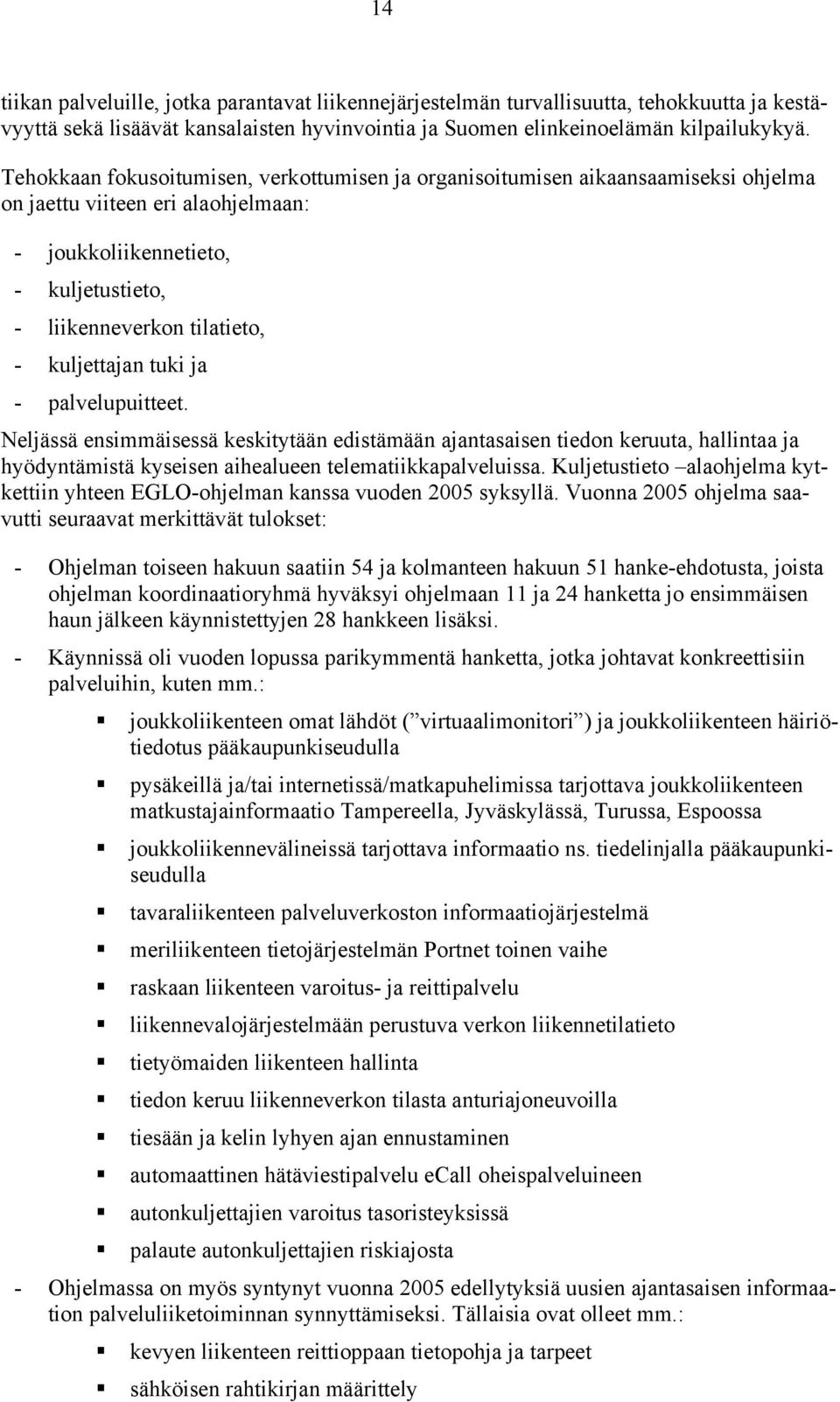 kuljettajan tuki ja - palvelupuitteet. Neljässä ensimmäisessä keskitytään edistämään ajantasaisen tiedon keruuta, hallintaa ja hyödyntämistä kyseisen aihealueen telematiikkapalveluissa.