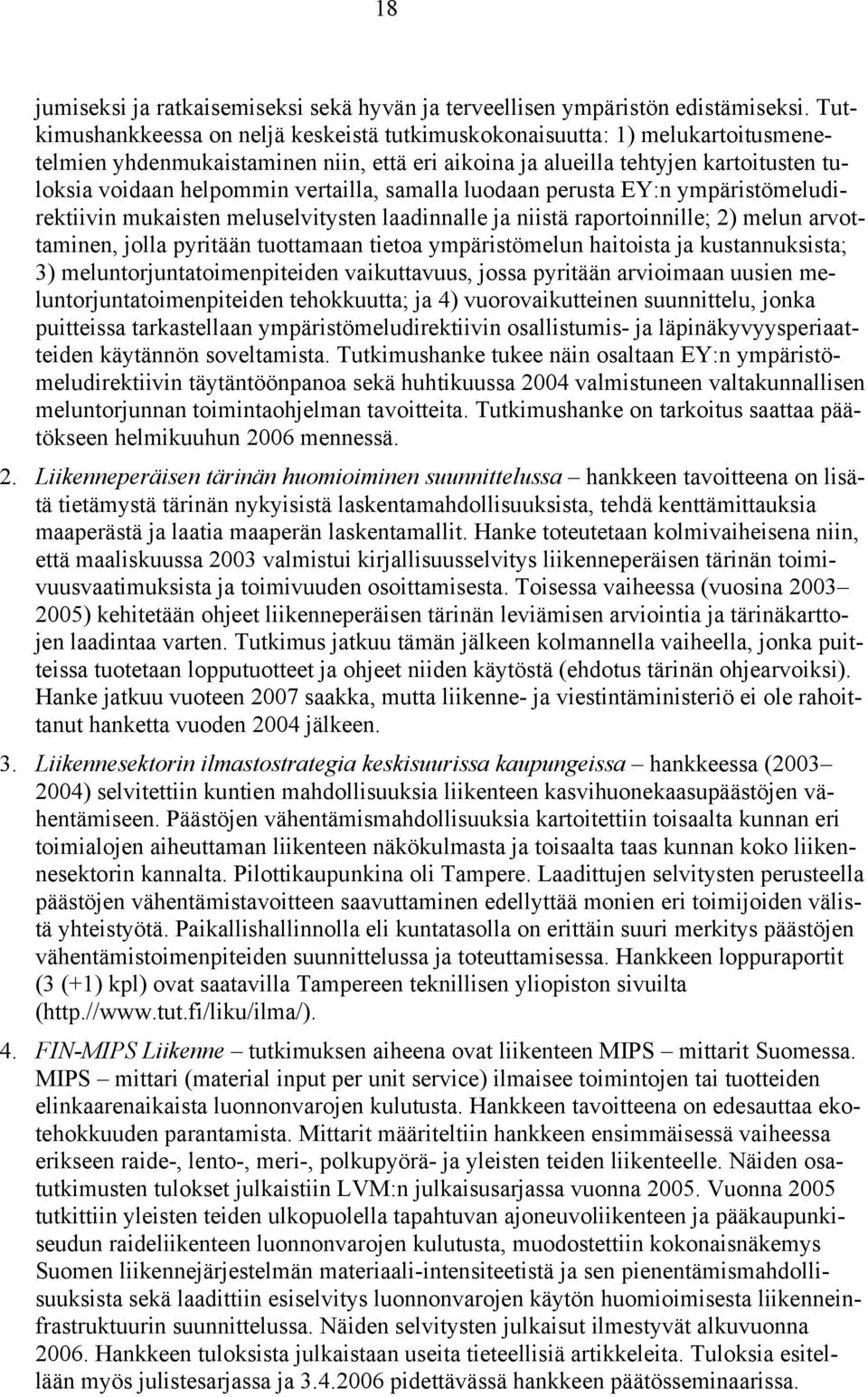 vertailla, samalla luodaan perusta EY:n ympäristömeludirektiivin mukaisten meluselvitysten laadinnalle ja niistä raportoinnille; 2) melun arvottaminen, jolla pyritään tuottamaan tietoa ympäristömelun