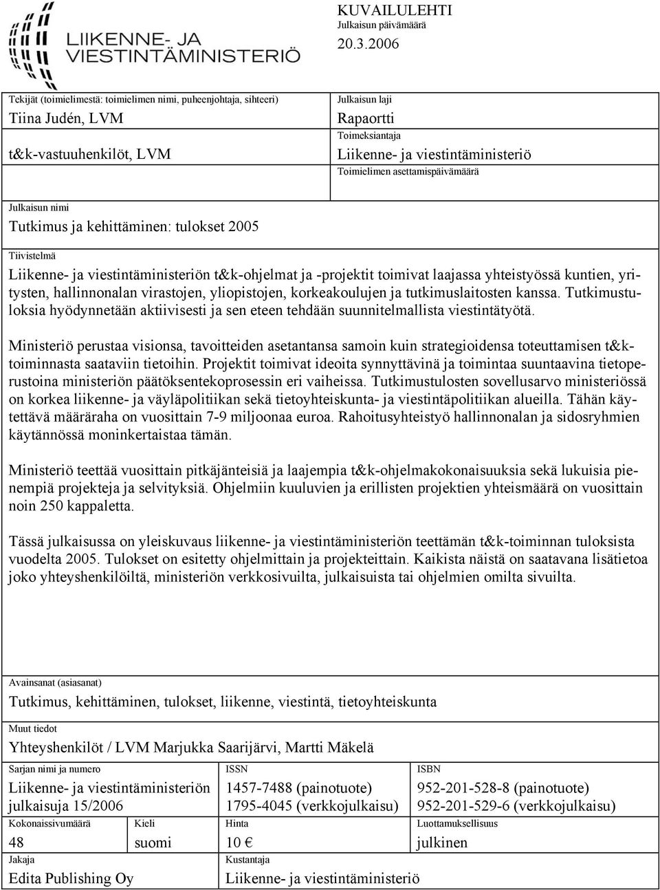 asettamispäivämäärä Julkaisun nimi Tutkimus ja kehittäminen: tulokset 2005 Tiivistelmä Liikenne- ja viestintäministeriön t&k-ohjelmat ja -projektit toimivat laajassa yhteistyössä kuntien, yritysten,