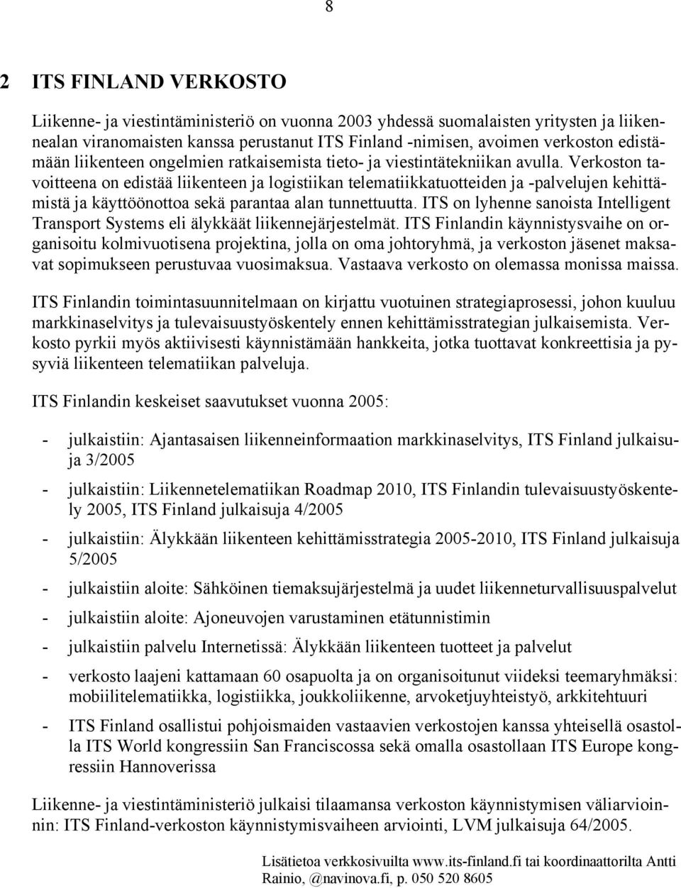 Verkoston tavoitteena on edistää liikenteen ja logistiikan telematiikkatuotteiden ja -palvelujen kehittämistä ja käyttöönottoa sekä parantaa alan tunnettuutta.