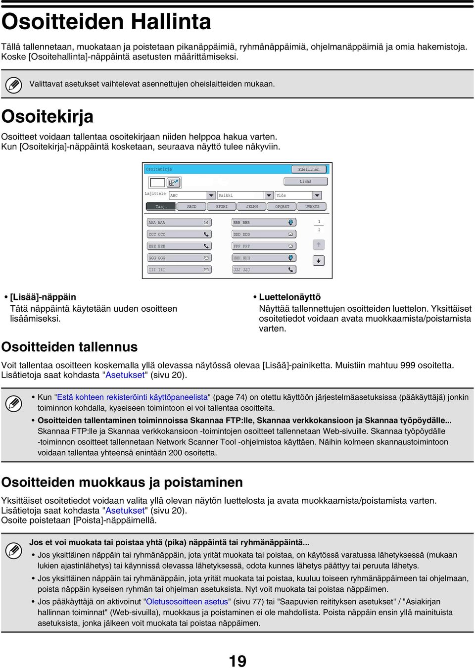 Kun [Osoitekirja]-näppäintä kosketaan, seuraava näyttö tulee näkyviin. Osoitekirja Edellinen Lisää Lajittele ABC Kaikki Ylös Taaj.