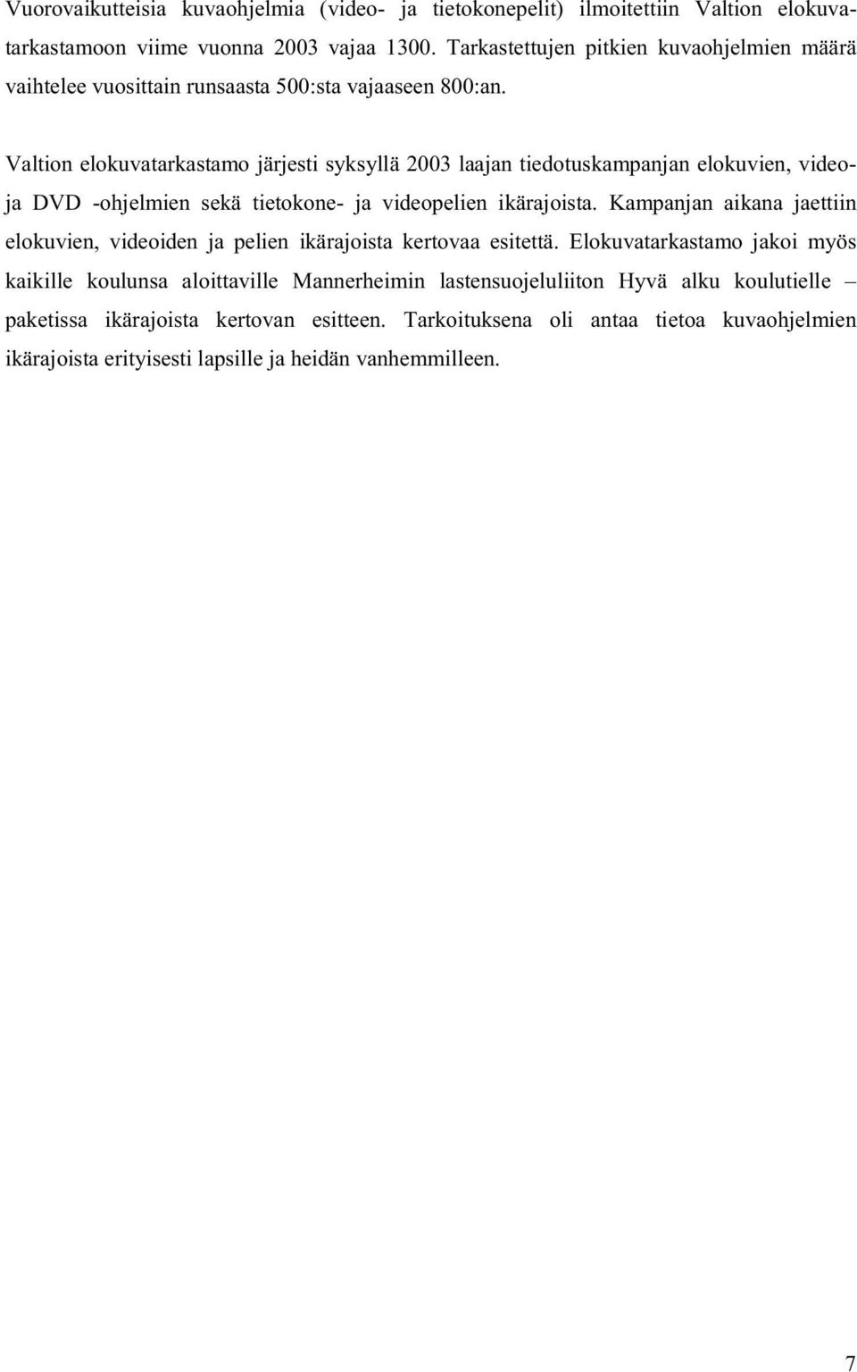 Valtion elokuvatarkastamo järjesti syksyllä 2003 laajan tiedotuskampanjan elokuvien, videoja DVD -ohjelmien sekä tietokone- ja videopelien ikärajoista.